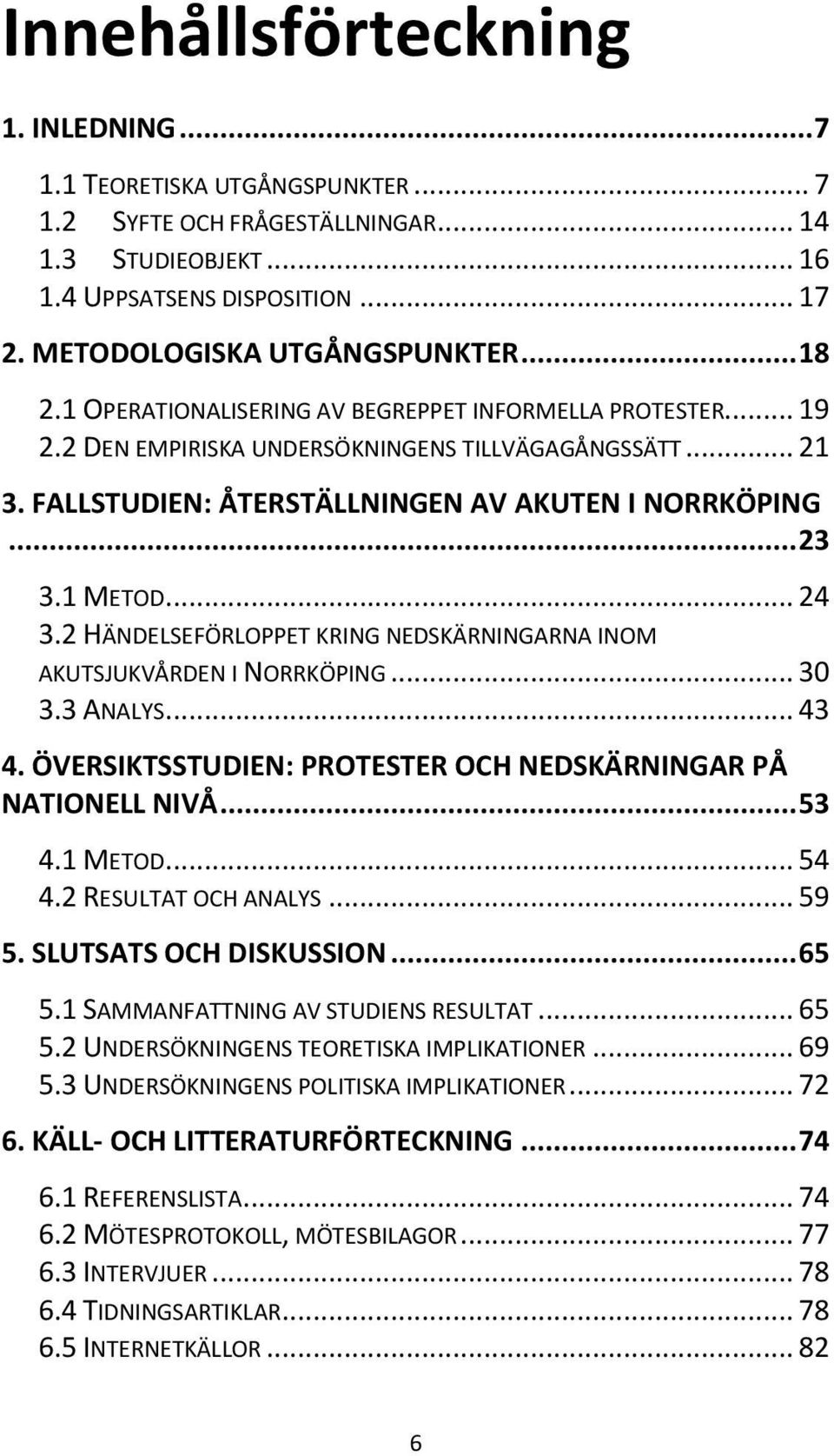 .. 24 3.2 HÄNDELSEFÖRLOPPET KRING NEDSKÄRNINGARNA INOM AKUTSJUKVÅRDEN I NORRKÖPING... 30 3.3 ANALYS... 43 4. ÖVERSIKTSSTUDIEN: PROTESTER OCH NEDSKÄRNINGAR PÅ NATIONELL NIVÅ... 53 4.1 METOD... 54 4.