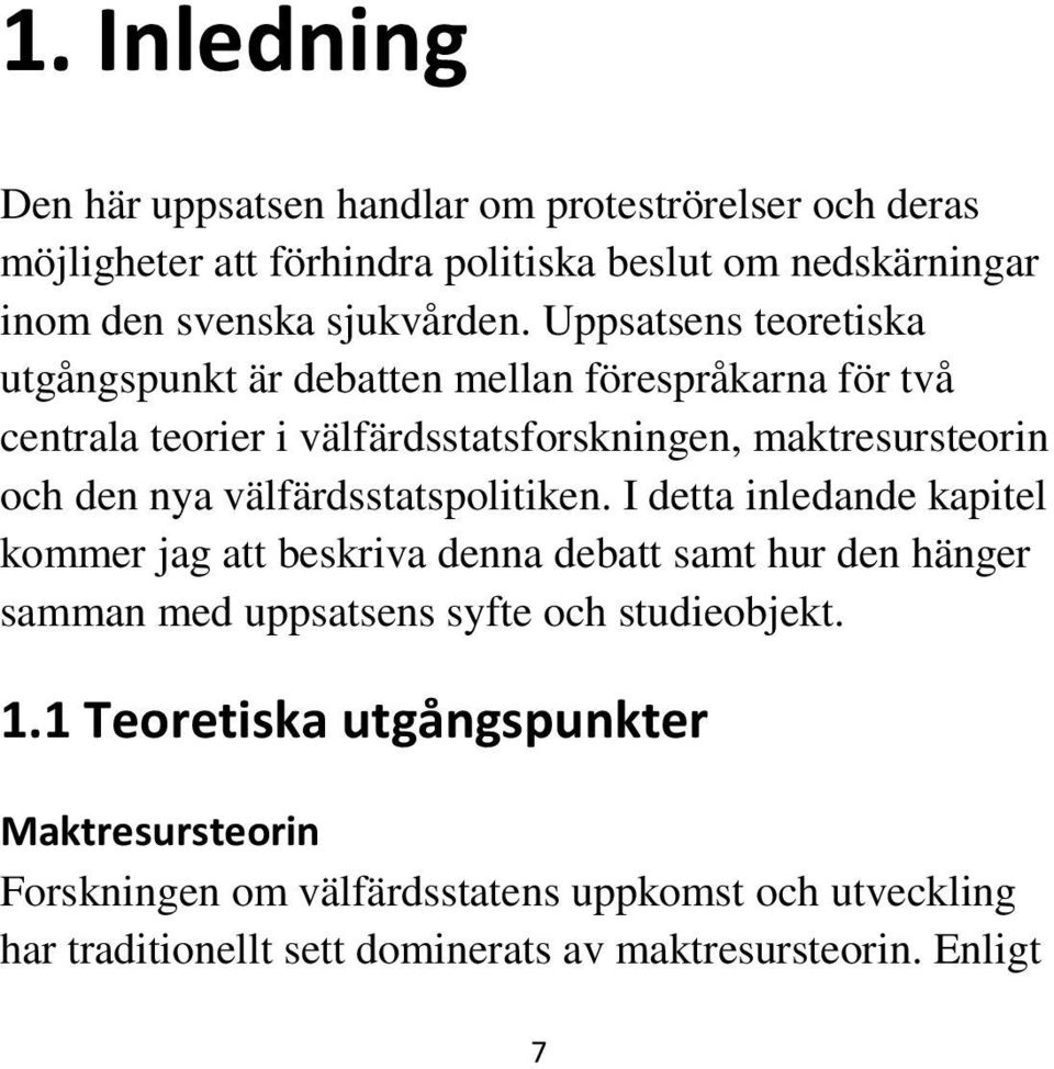 välfärdsstatspolitiken. I detta inledande kapitel kommer jag att beskriva denna debatt samt hur den hänger samman med uppsatsens syfte och studieobjekt. 1.