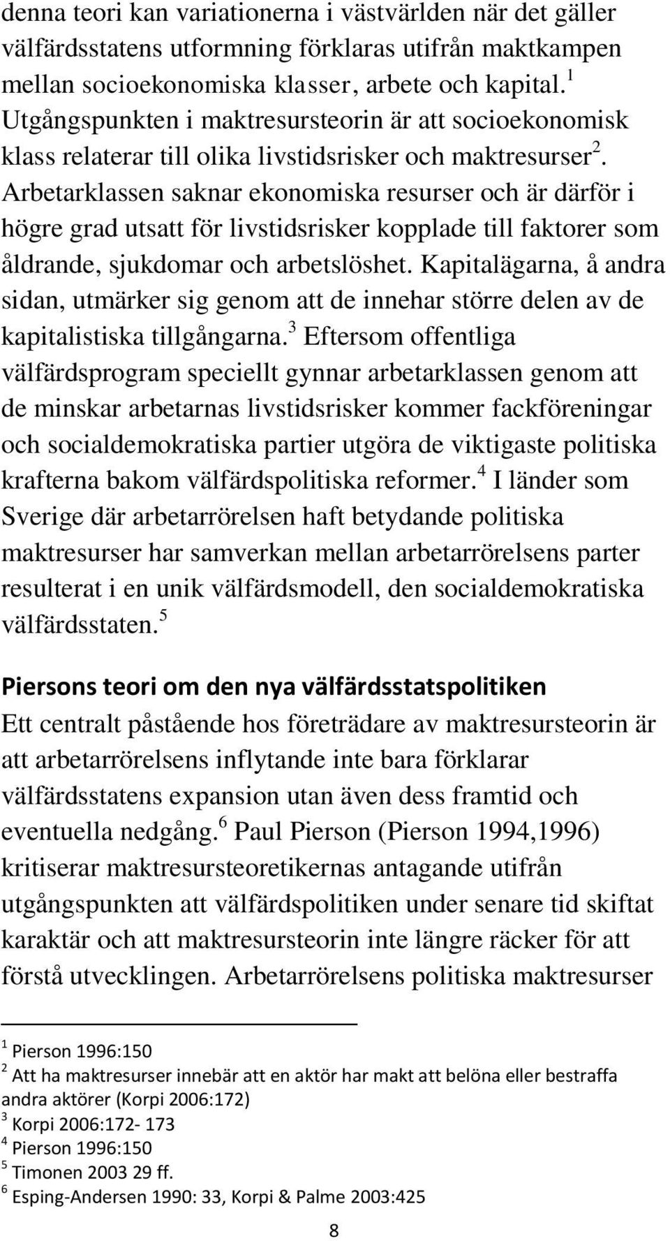 Arbetarklassen saknar ekonomiska resurser och är därför i högre grad utsatt för livstidsrisker kopplade till faktorer som åldrande, sjukdomar och arbetslöshet.