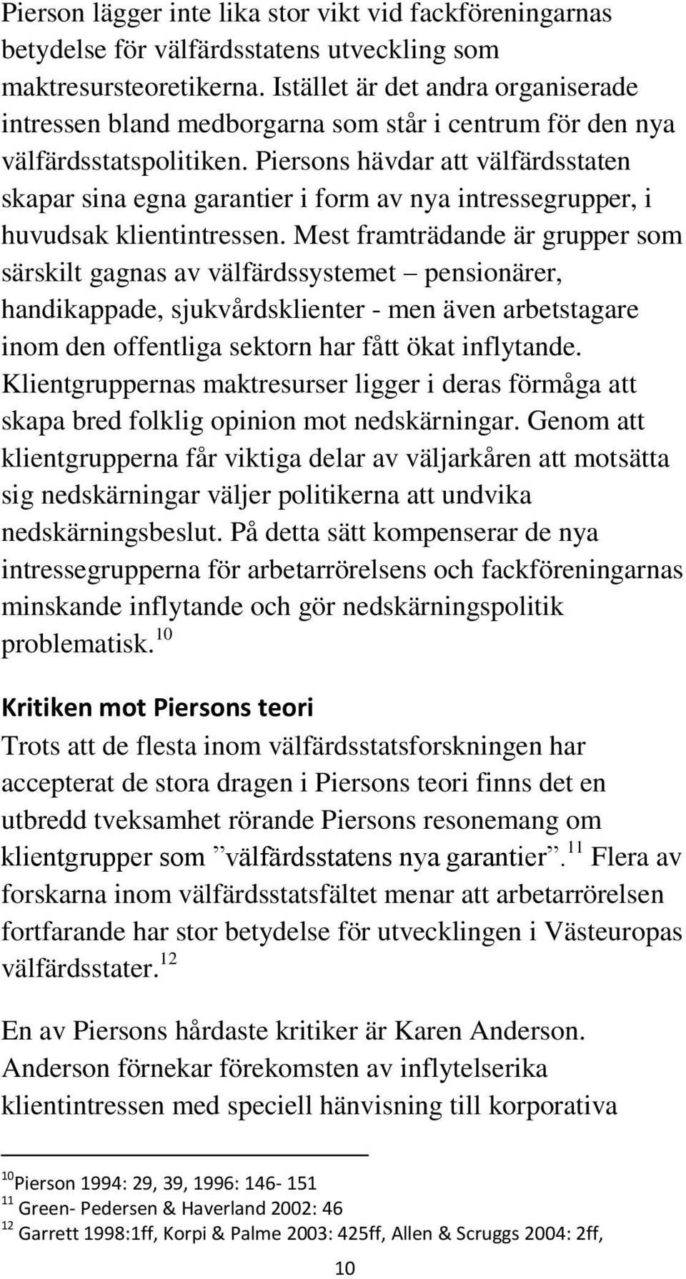 Piersons hävdar att välfärdsstaten skapar sina egna garantier i form av nya intressegrupper, i huvudsak klientintressen.