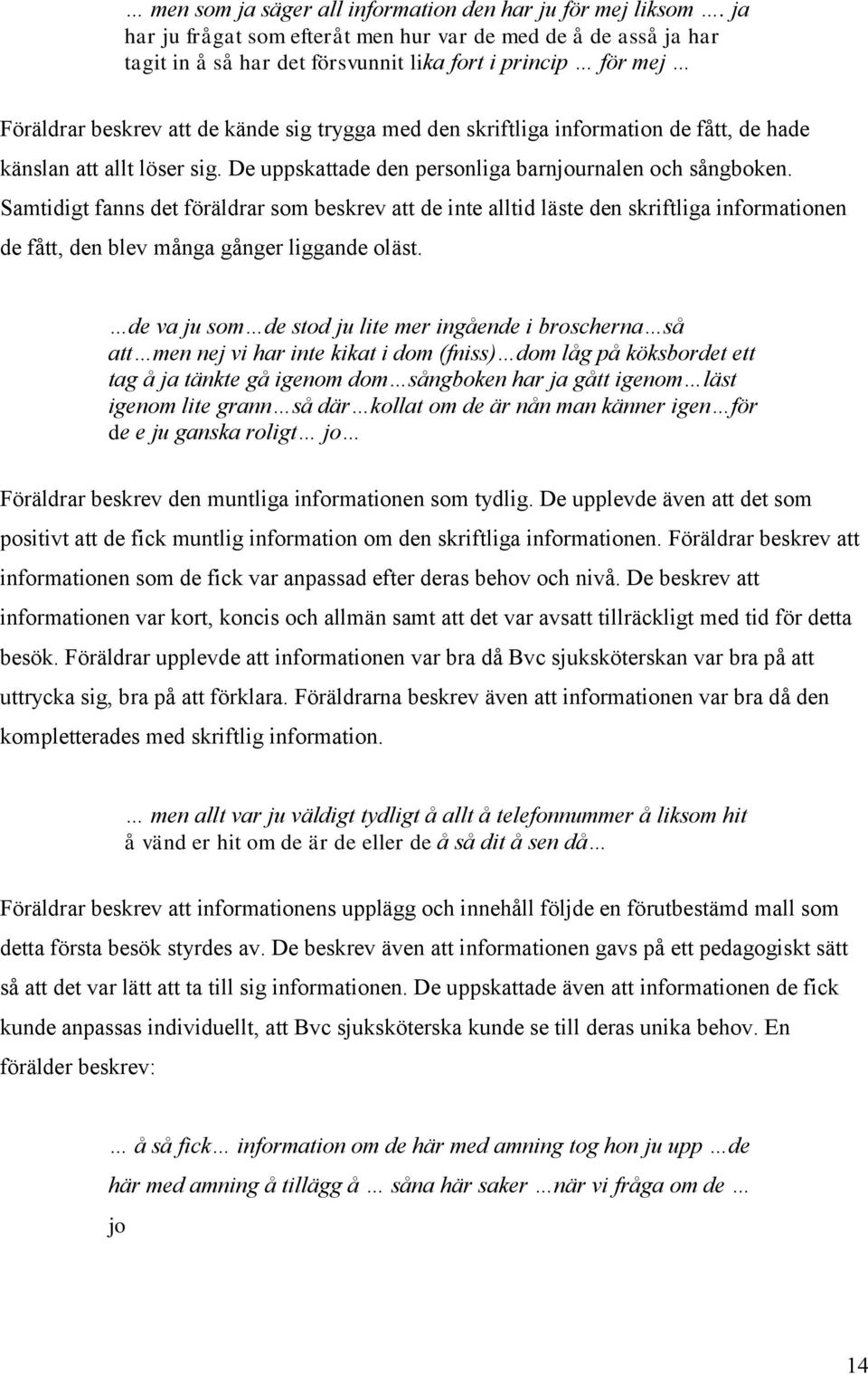 information de fått, de hade känslan att allt löser sig. De uppskattade den personliga barnjournalen och sångboken.