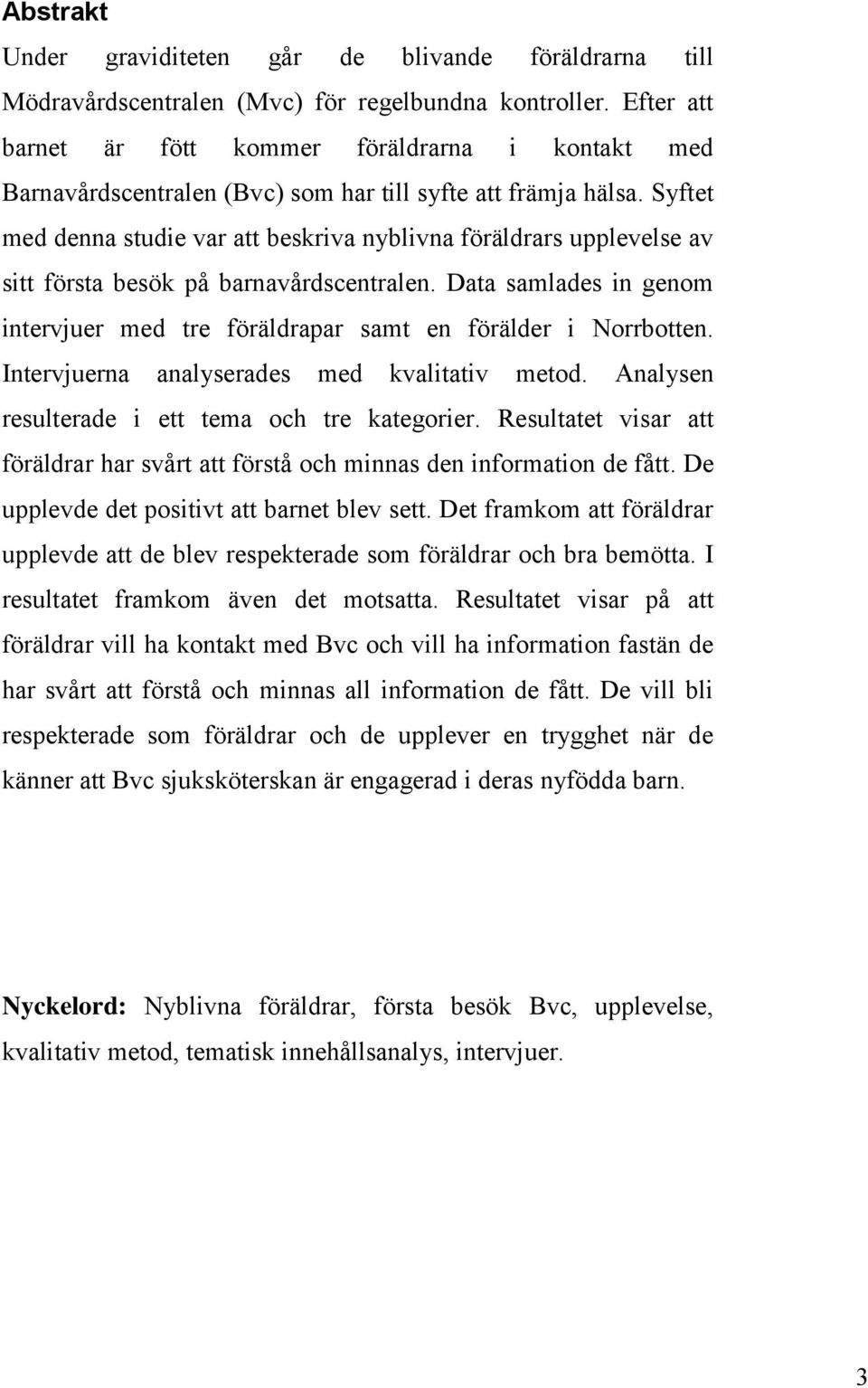 Syftet med denna studie var att beskriva nyblivna föräldrars upplevelse av sitt första besök på barnavårdscentralen.