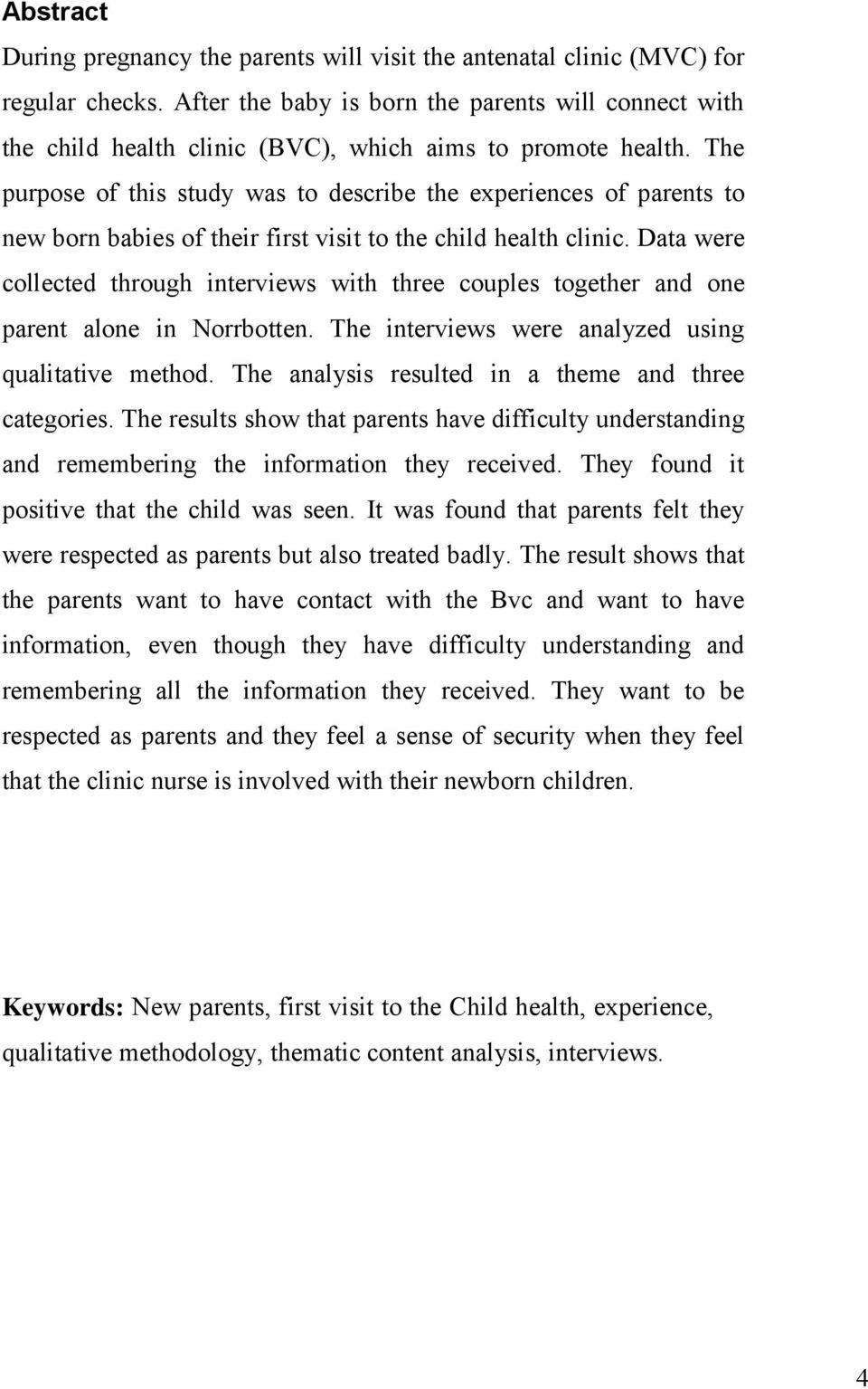 The purpose of this study was to describe the experiences of parents to new born babies of their first visit to the child health clinic.