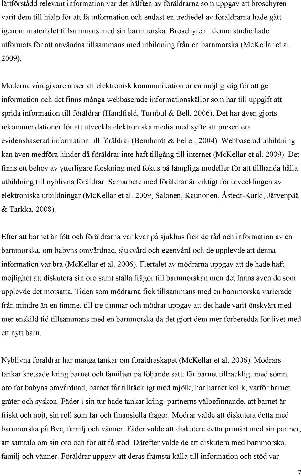 Moderna vårdgivare anser att elektronisk kommunikation är en möjlig väg för att ge information och det finns många webbaserade informationskällor som har till uppgift att sprida information till