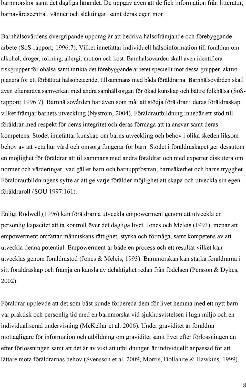 Vilket innefattar individuell hälsoinformation till föräldrar om alkohol, droger, rökning, allergi, motion och kost.