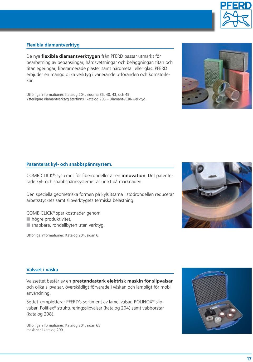 Ytterligare diamantverktyg återfinns i katalog 205 Diamant-/CBN-verktyg. Patenterat kyl- och snabbspännsystem. COMBICLICK -systemet för fiberrondeller är en innovation.