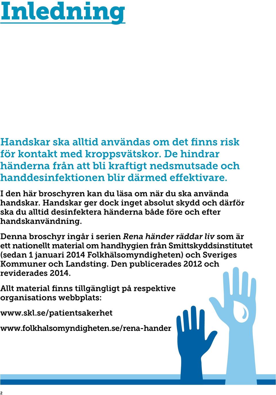 Denna broschyr ingår i serien Rena händer räddar liv som är ett nationellt material om handhygien från Smittskyddsinstitutet (sedan 1 januari 2014 Folkhälsomyndigheten) och Sveriges Kommuner