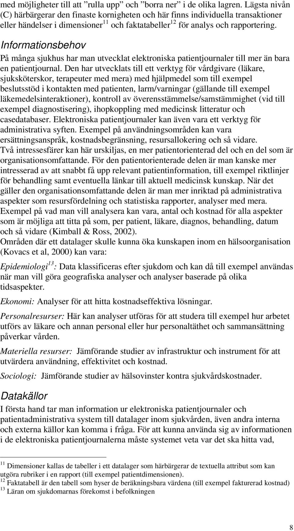 Informationsbehov På många sjukhus har man utvecklat elektroniska patientjournaler till mer än bara en patientjournal.