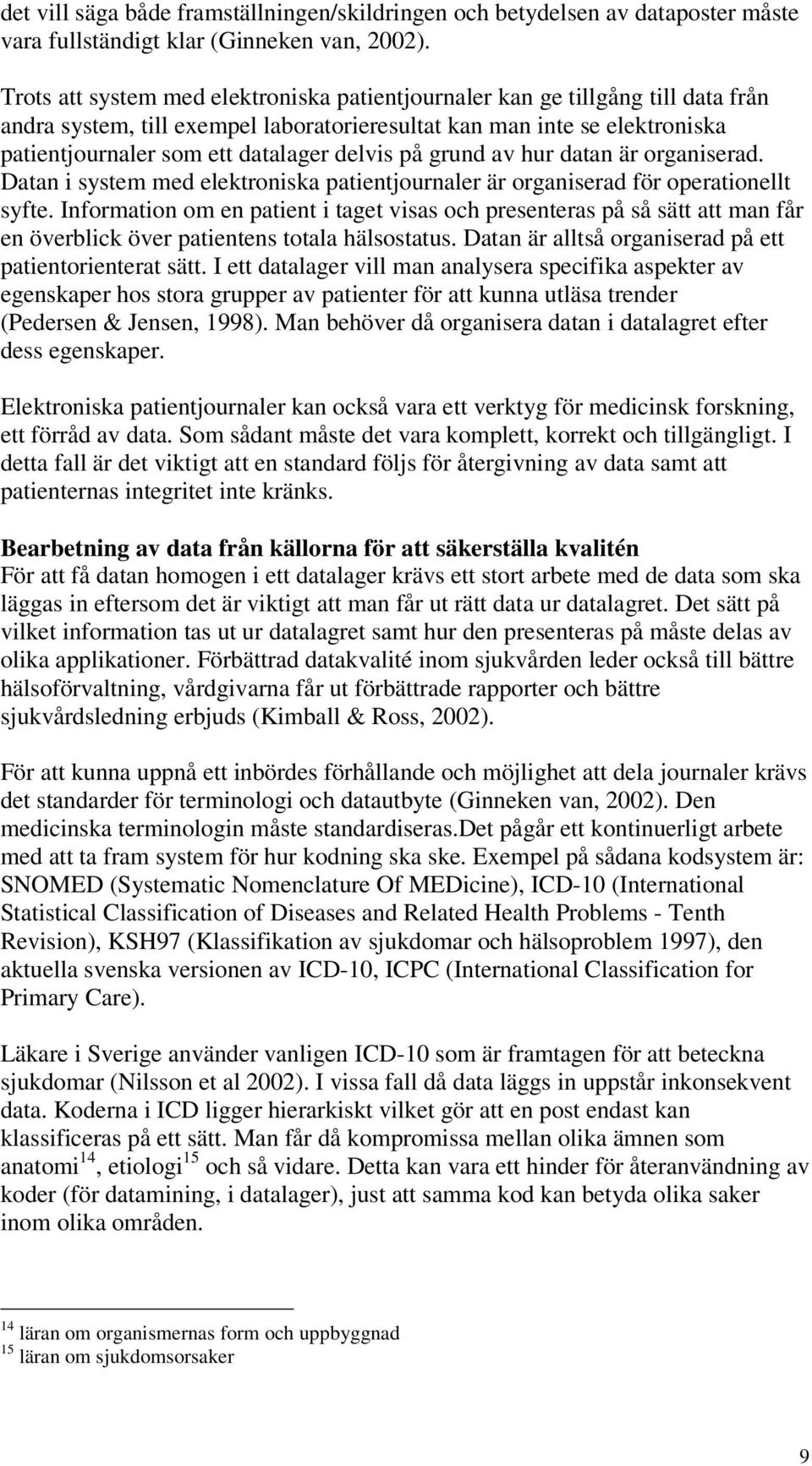 på grund av hur datan är organiserad. Datan i system med elektroniska patientjournaler är organiserad för operationellt syfte.