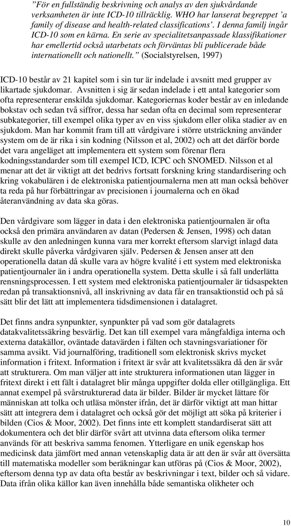 (Socialstyrelsen, 1997) ICD-10 består av 21 kapitel som i sin tur är indelade i avsnitt med grupper av likartade sjukdomar.