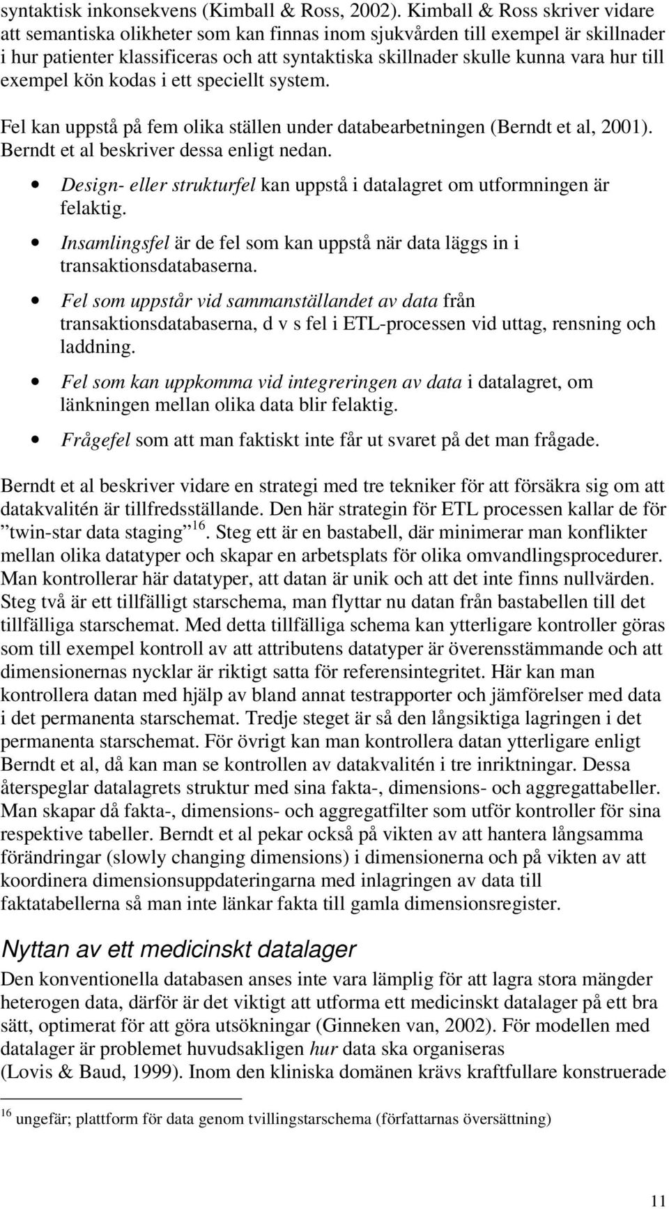 till exempel kön kodas i ett speciellt system. Fel kan uppstå på fem olika ställen under databearbetningen (Berndt et al, 2001). Berndt et al beskriver dessa enligt nedan.