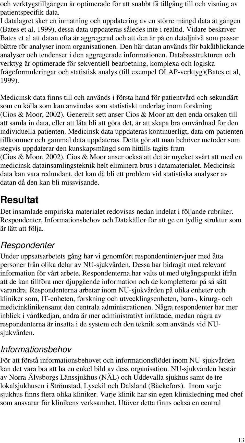 Vidare beskriver Bates et al att datan ofta är aggregerad och att den är på en detaljnivå som passar bättre för analyser inom organisationen.