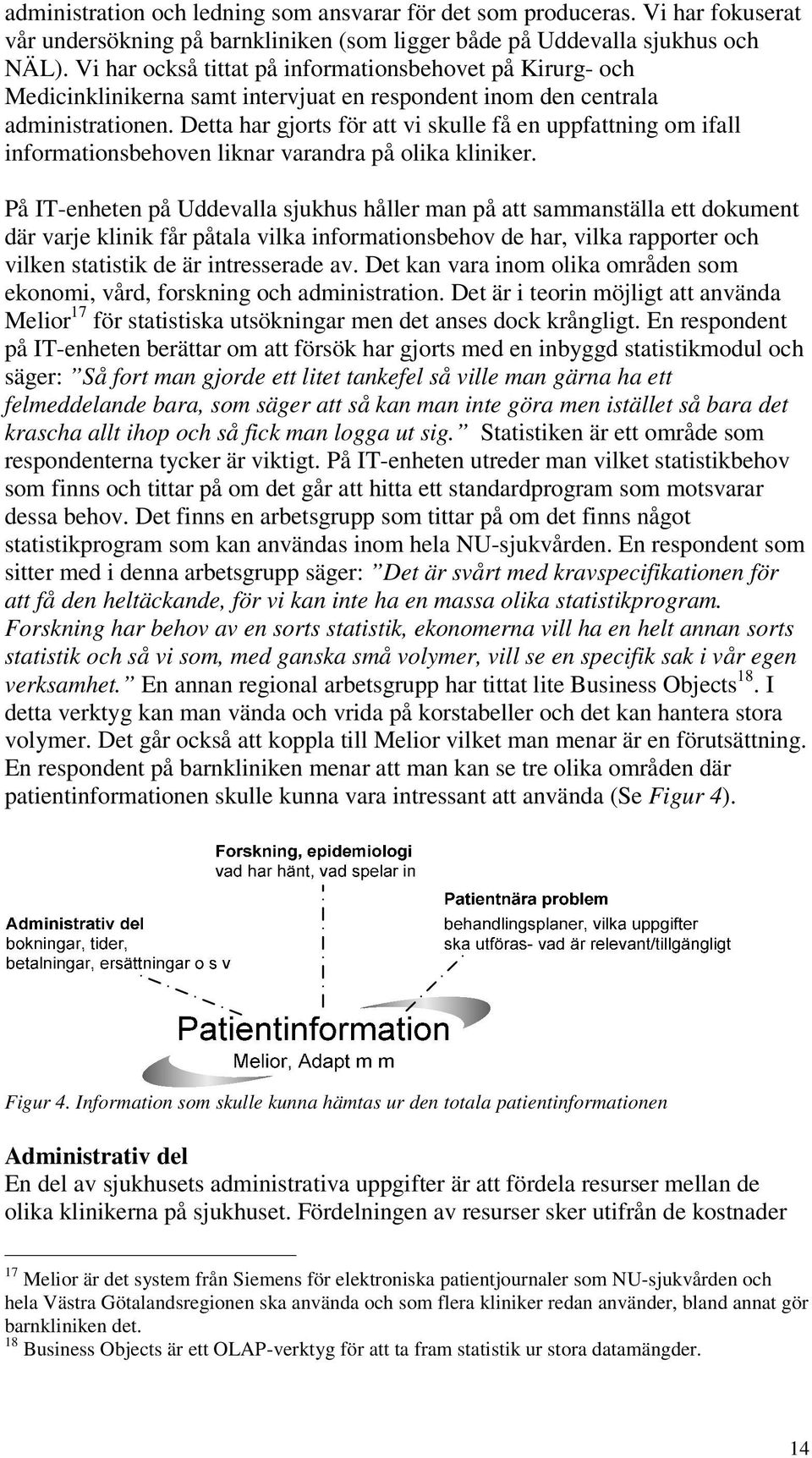 Detta har gjorts för att vi skulle få en uppfattning om ifall informationsbehoven liknar varandra på olika kliniker.