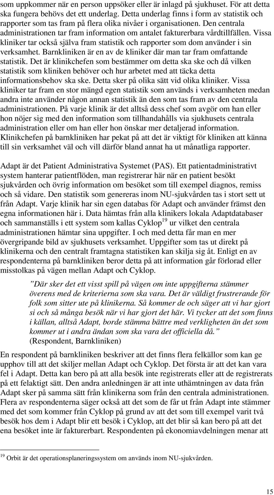 Vissa kliniker tar också själva fram statistik och rapporter som dom använder i sin verksamhet. Barnkliniken är en av de kliniker där man tar fram omfattande statistik.