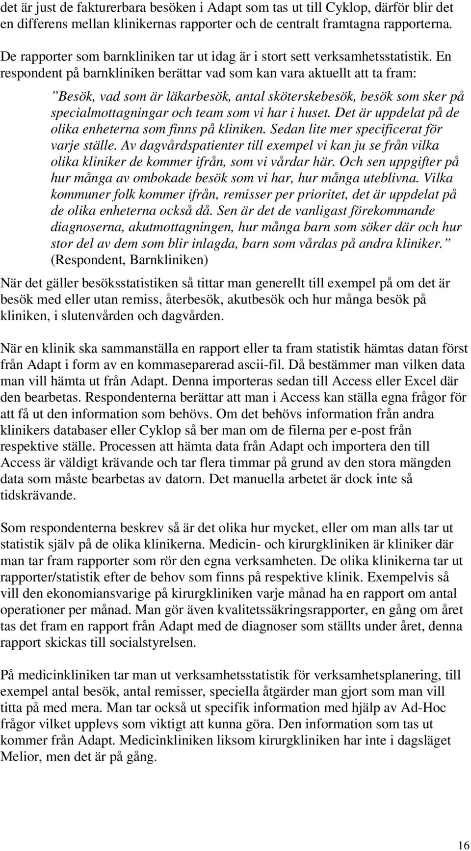 En respondent på barnkliniken berättar vad som kan vara aktuellt att ta fram: Besök, vad som är läkarbesök, antal sköterskebesök, besök som sker på specialmottagningar och team som vi har i huset.