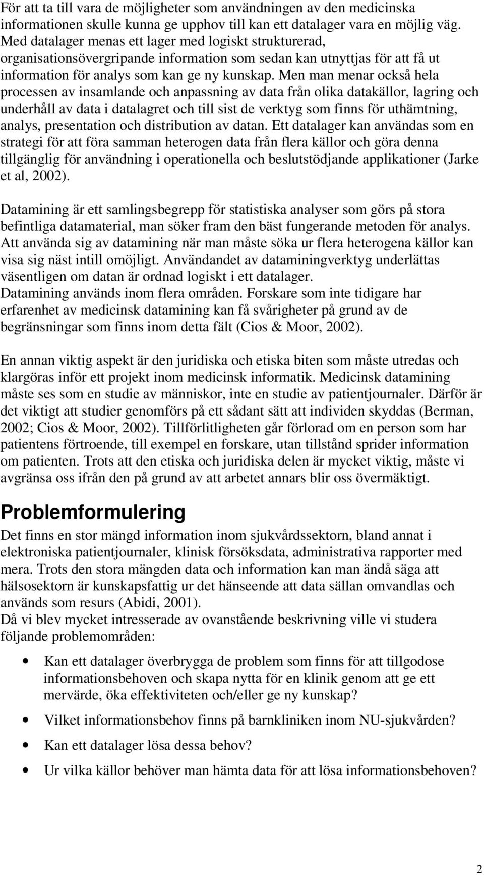 Men man menar också hela processen av insamlande och anpassning av data från olika datakällor, lagring och underhåll av data i datalagret och till sist de verktyg som finns för uthämtning, analys,