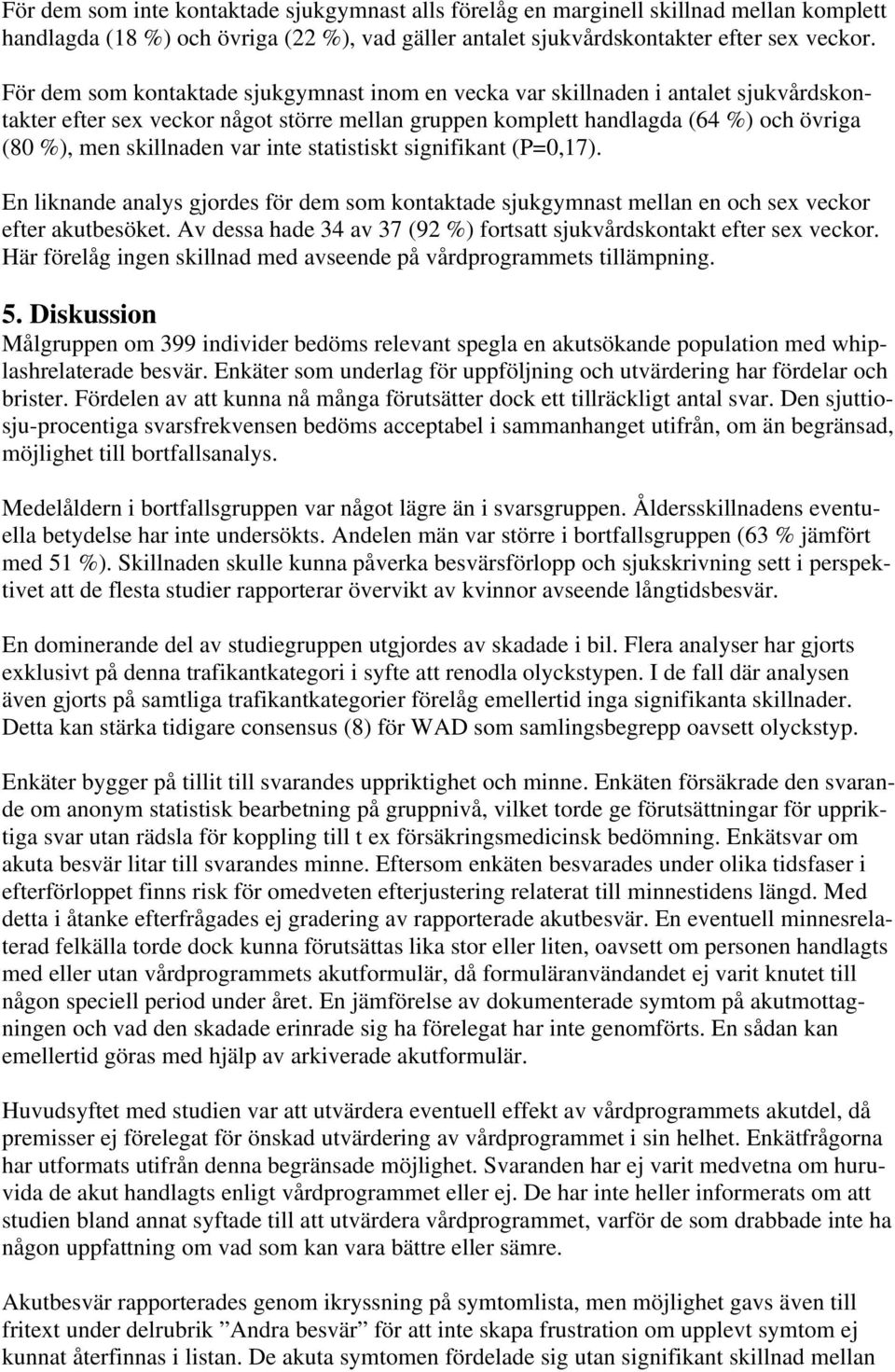 var inte statistiskt signifikant (P=0,17). En liknande analys gjordes för dem som kontaktade sjukgymnast mellan en och sex veckor efter akutbesöket.