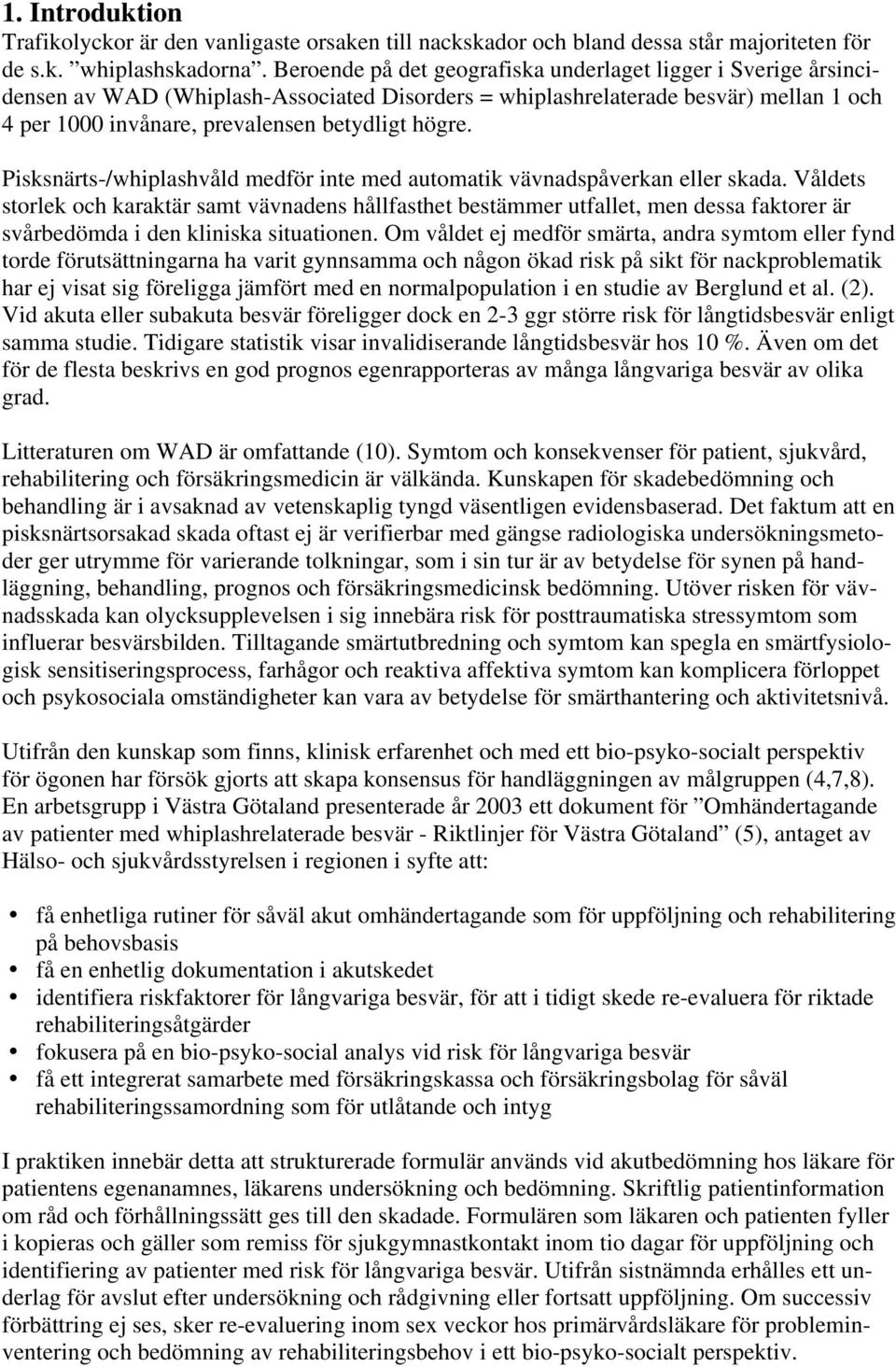 Pisksnärts-/whiplashvåld medför inte med automatik vävnadspåverkan eller skada.