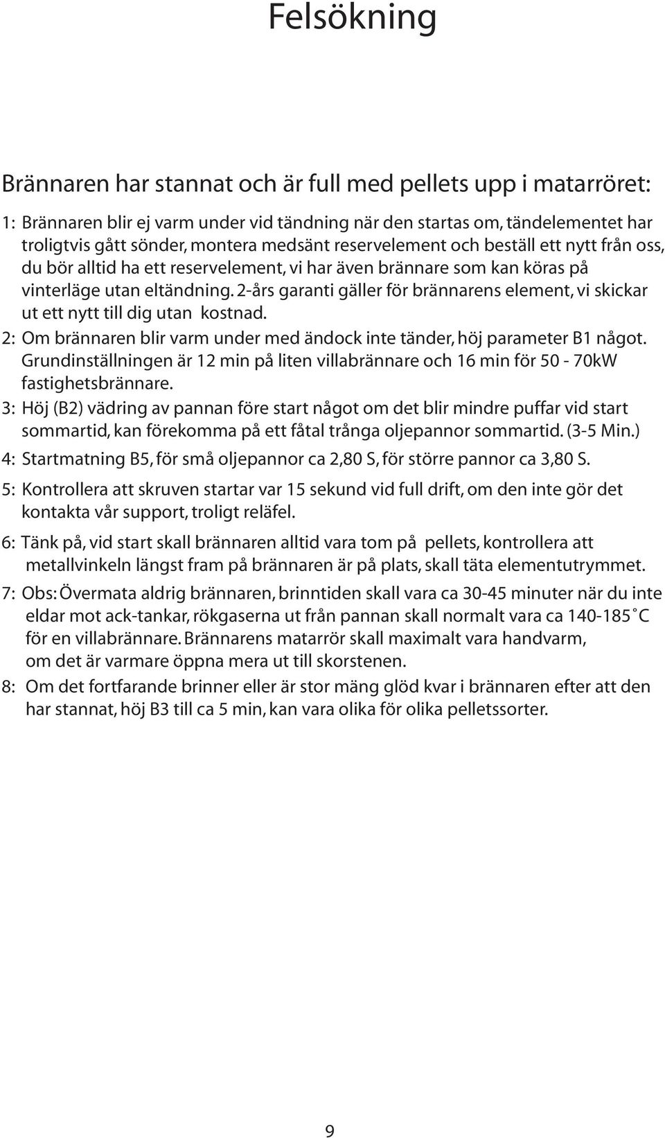 2-års garanti gäller för brännarens element, vi skickar ut ett nytt till dig utan kostnad. 2: Om brännaren blir varm under med ändock inte tänder, höj parameter B1 något.