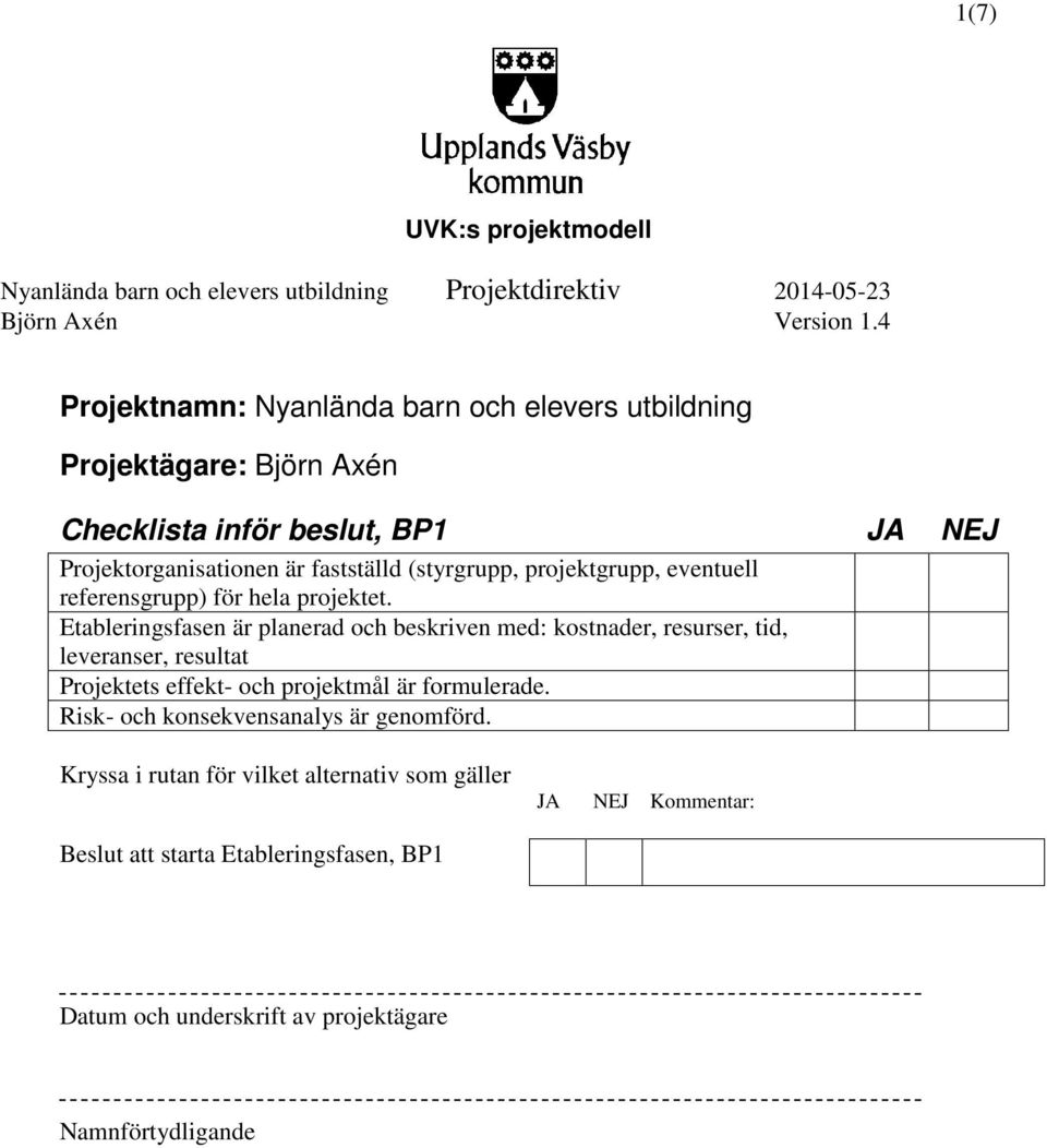 Etableringsfasen är planerad och beskriven med: kostnader, resurser, tid, leveranser, resultat Projektets effekt- och projektmål är