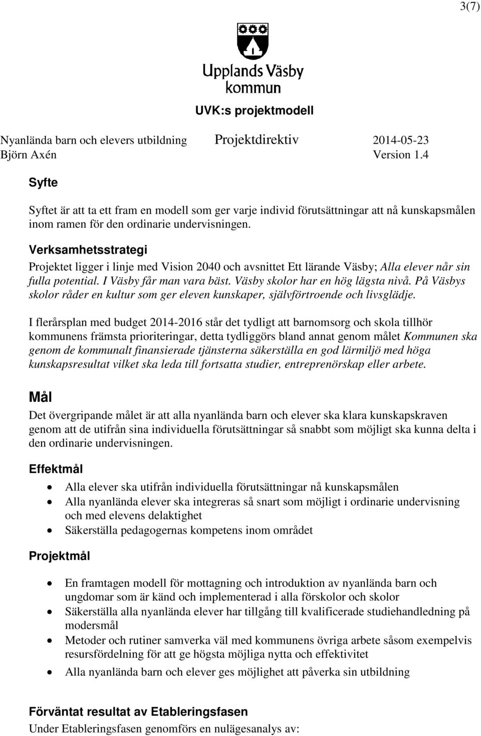 På Väsbys skolor råder en kultur som ger eleven kunskaper, självförtroende och livsglädje.