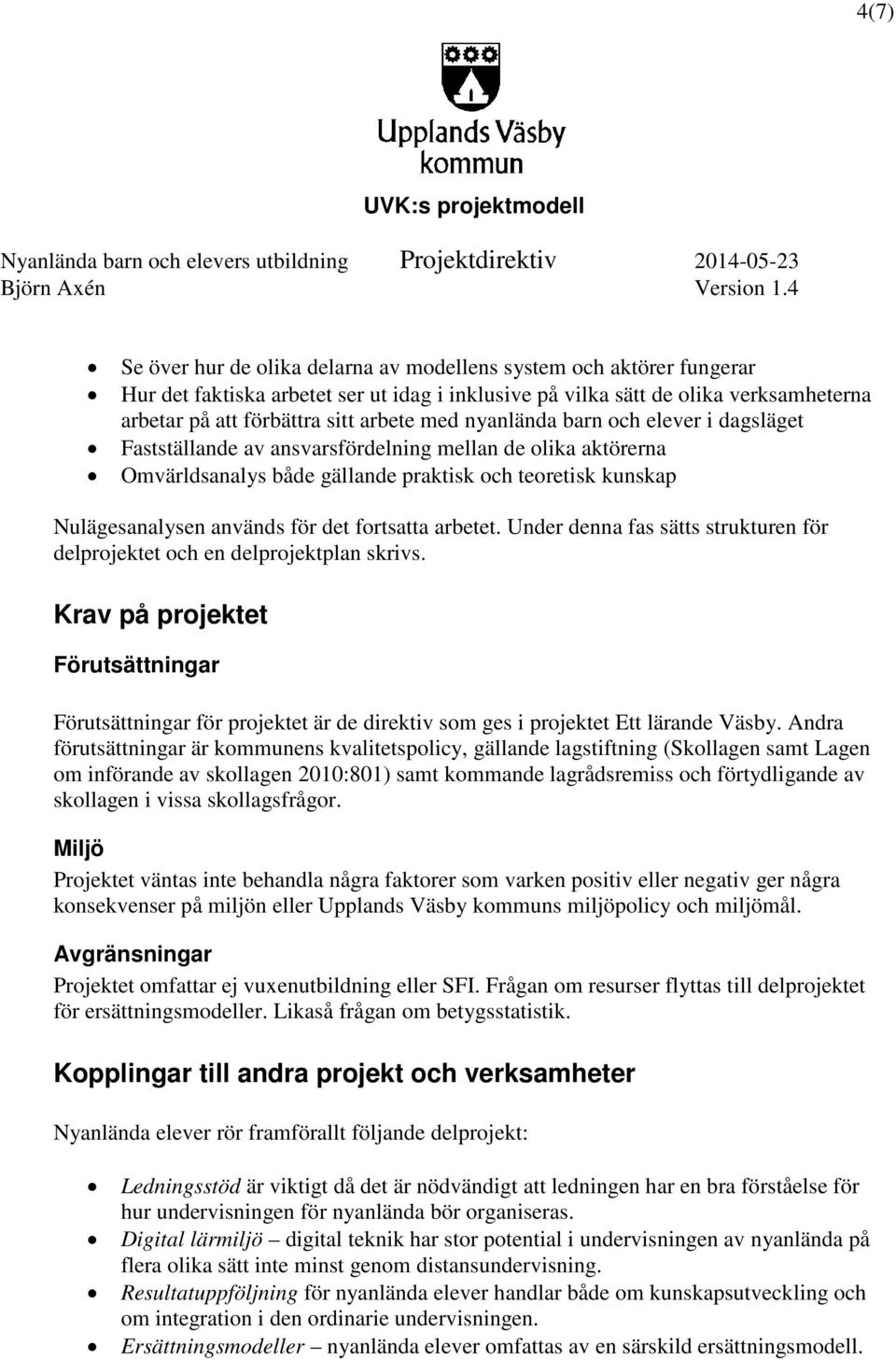 fortsatta arbetet. Under denna fas sätts strukturen för delprojektet och en delprojektplan skrivs.
