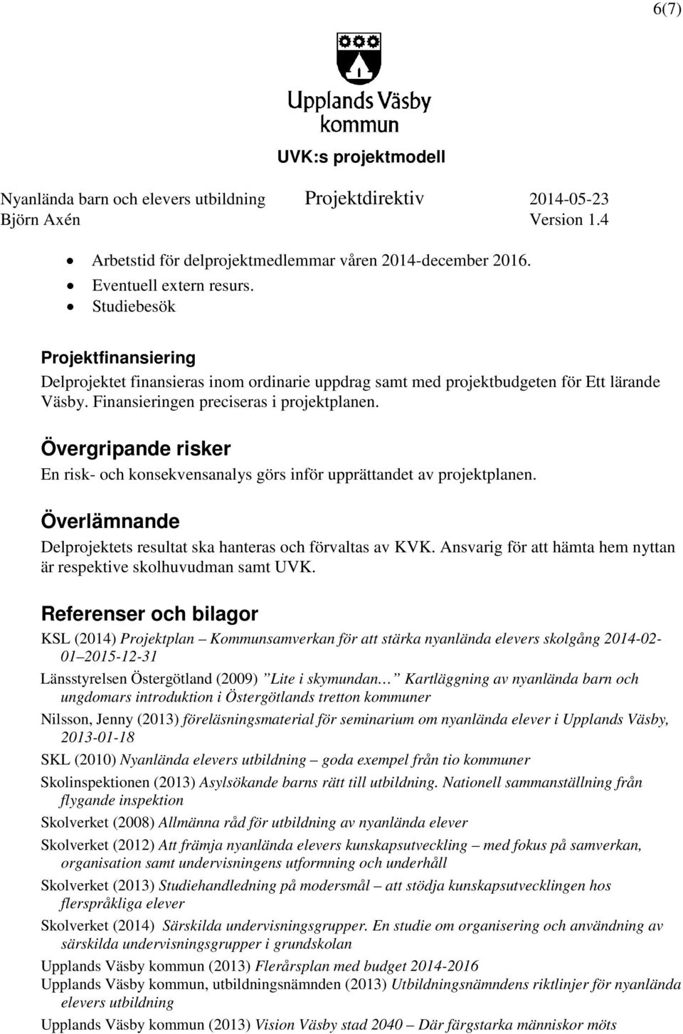 Övergripande risker En risk- och konsekvensanalys görs inför upprättandet av projektplanen. Överlämnande Delprojektets resultat ska hanteras och förvaltas av KVK.