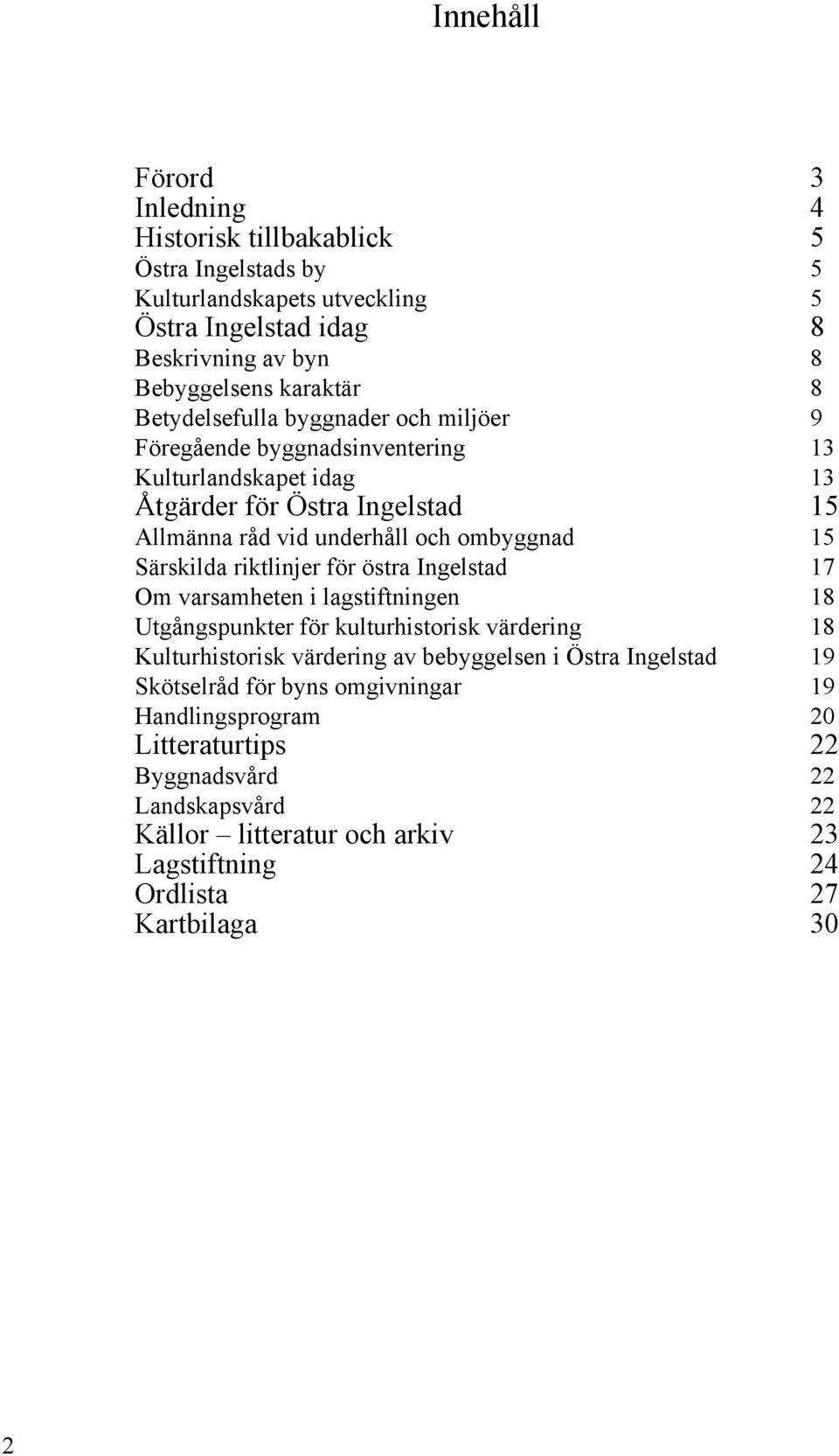 Särskilda riktlinjer för östra Ingelstad 17 Om varsamheten i lagstiftningen 18 Utgångspunkter för kulturhistorisk värdering 18 Kulturhistorisk värdering av bebyggelsen i Östra