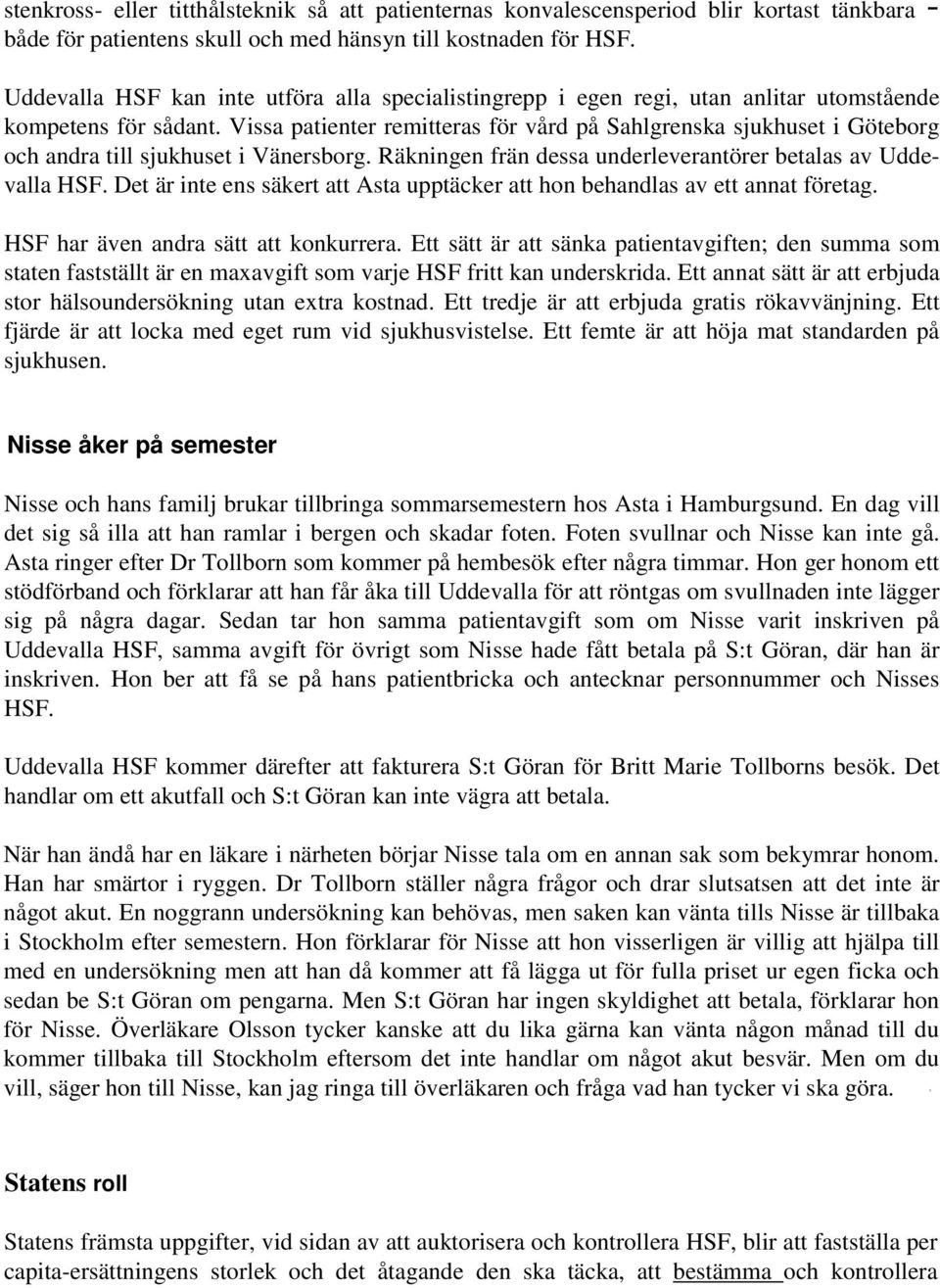 Vissa patienter remitteras för vård på Sahlgrenska sjukhuset i Göteborg och andra till sjukhuset i Vänersborg. Räkningen frän dessa underleverantörer betalas av Uddevalla HSF.