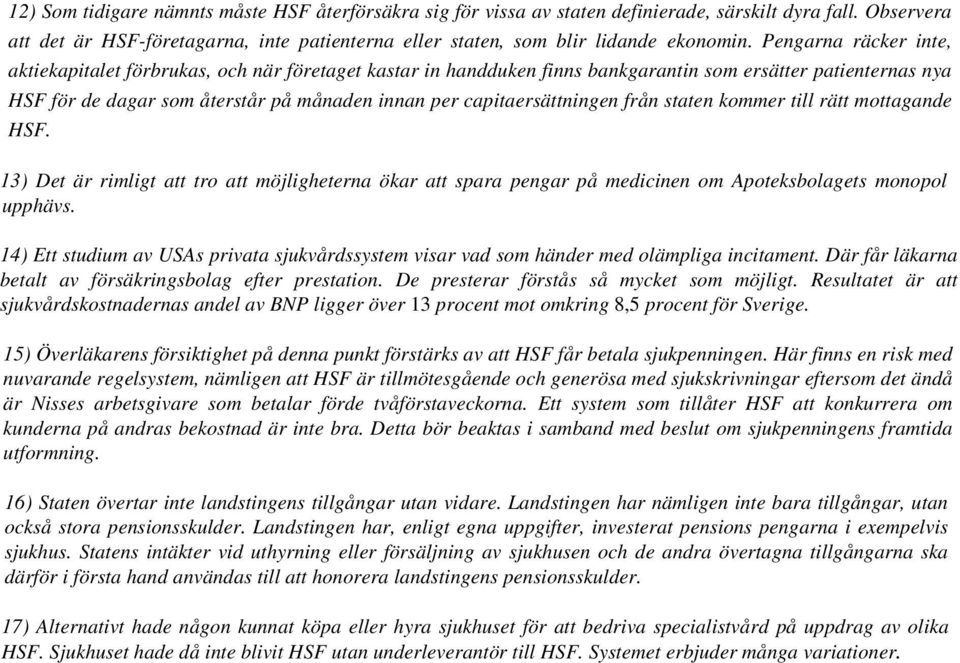 capitaersättningen från staten kommer till rätt mottagande HSF. 13) Det är rimligt att tro att möjligheterna ökar att spara pengar på medicinen om Apoteksbolagets monopol upphävs.