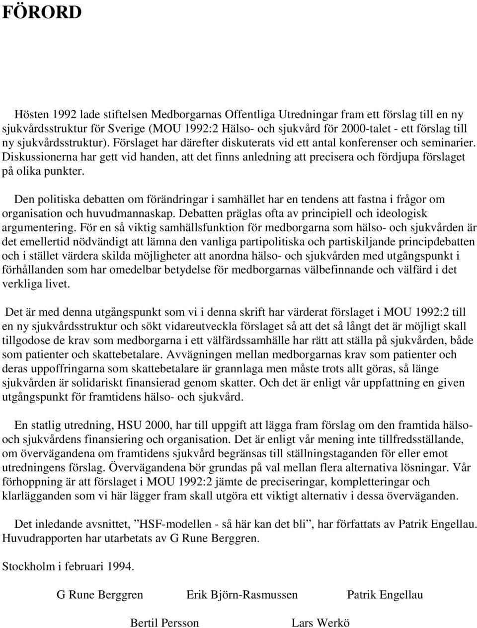 Diskussionerna har gett vid handen, att det finns anledning att precisera och fördjupa förslaget på olika punkter.