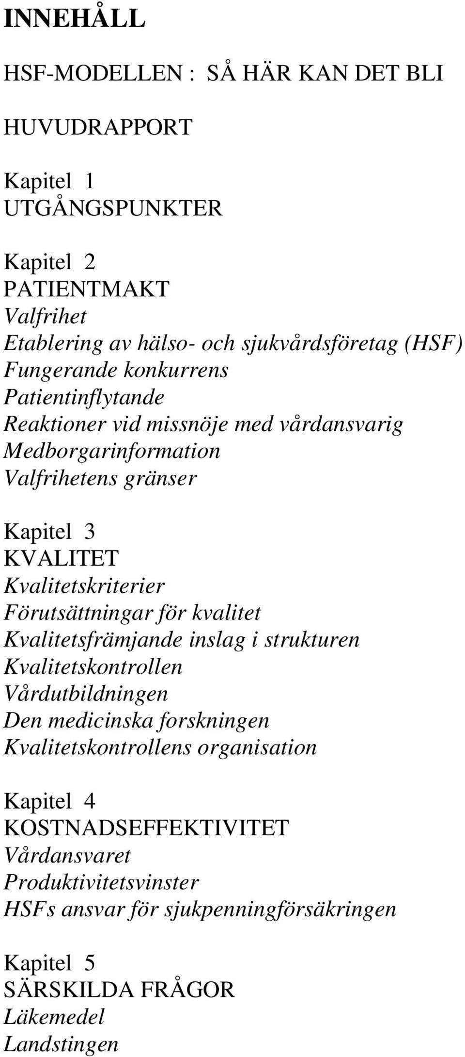 Förutsättningar för kvalitet Kvalitetsfrämjande inslag i strukturen Kvalitetskontrollen Vårdutbildningen Den medicinska forskningen Kvalitetskontrollens