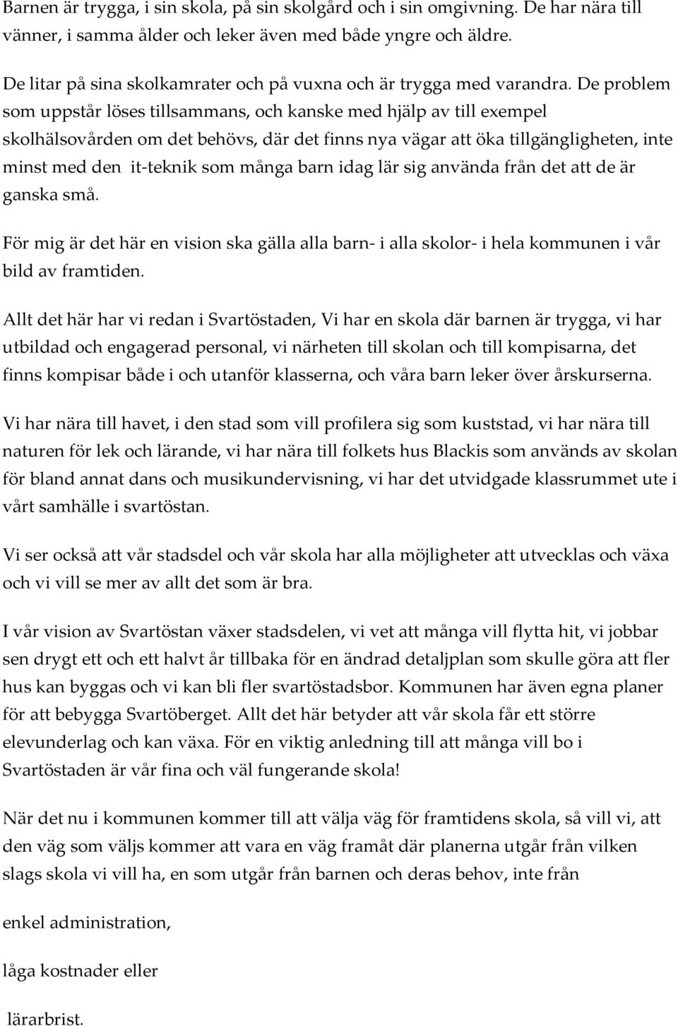 De problem som uppstår löses tillsammans, och kanske med hjälp av till exempel skolhälsovården om det behövs, där det finns nya vägar att öka tillgängligheten, inte minst med den it-teknik som många