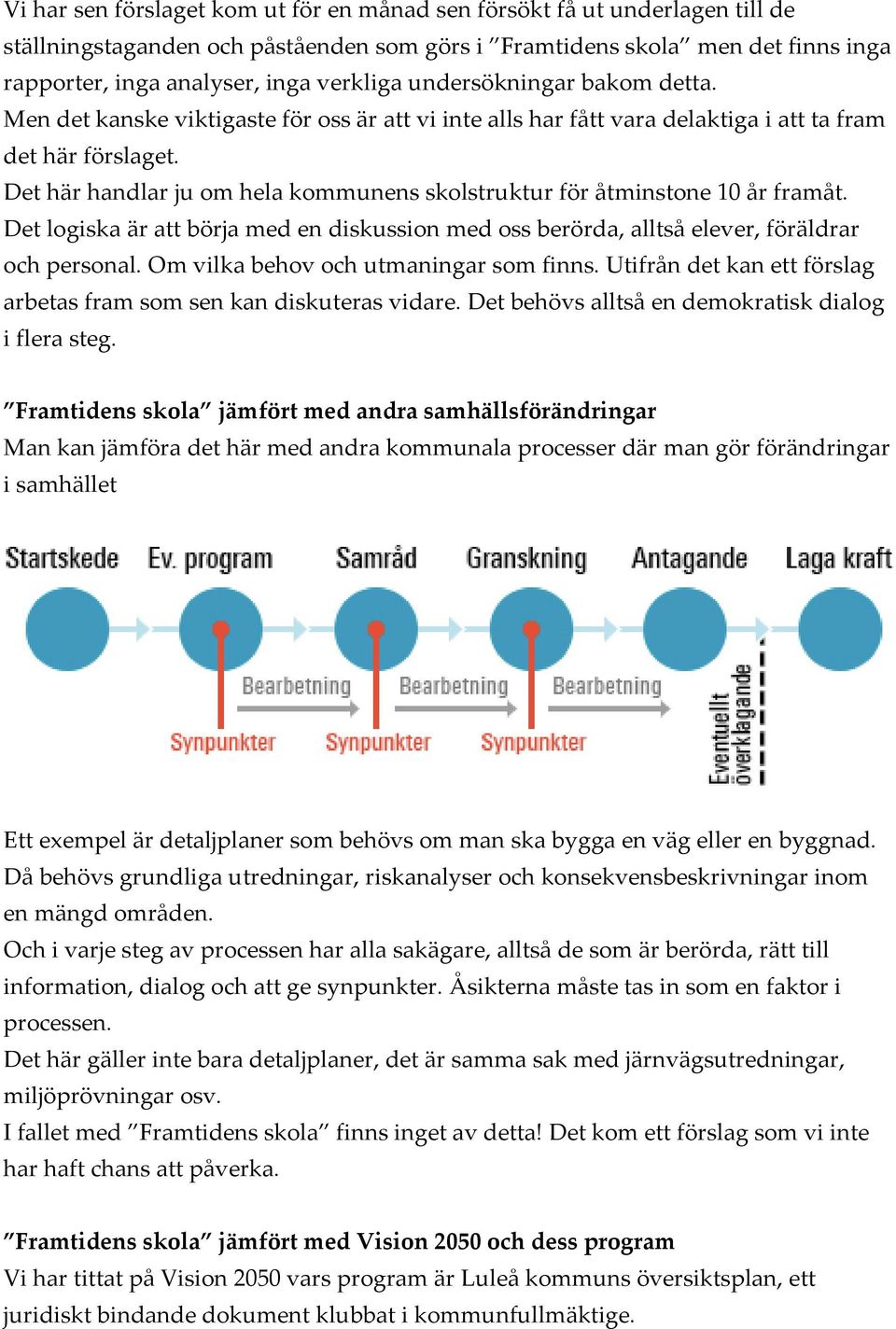 Det här handlar ju om hela kommunens skolstruktur för åtminstone 10 år framåt. Det logiska är att börja med en diskussion med oss berörda, alltså elever, föräldrar och personal.