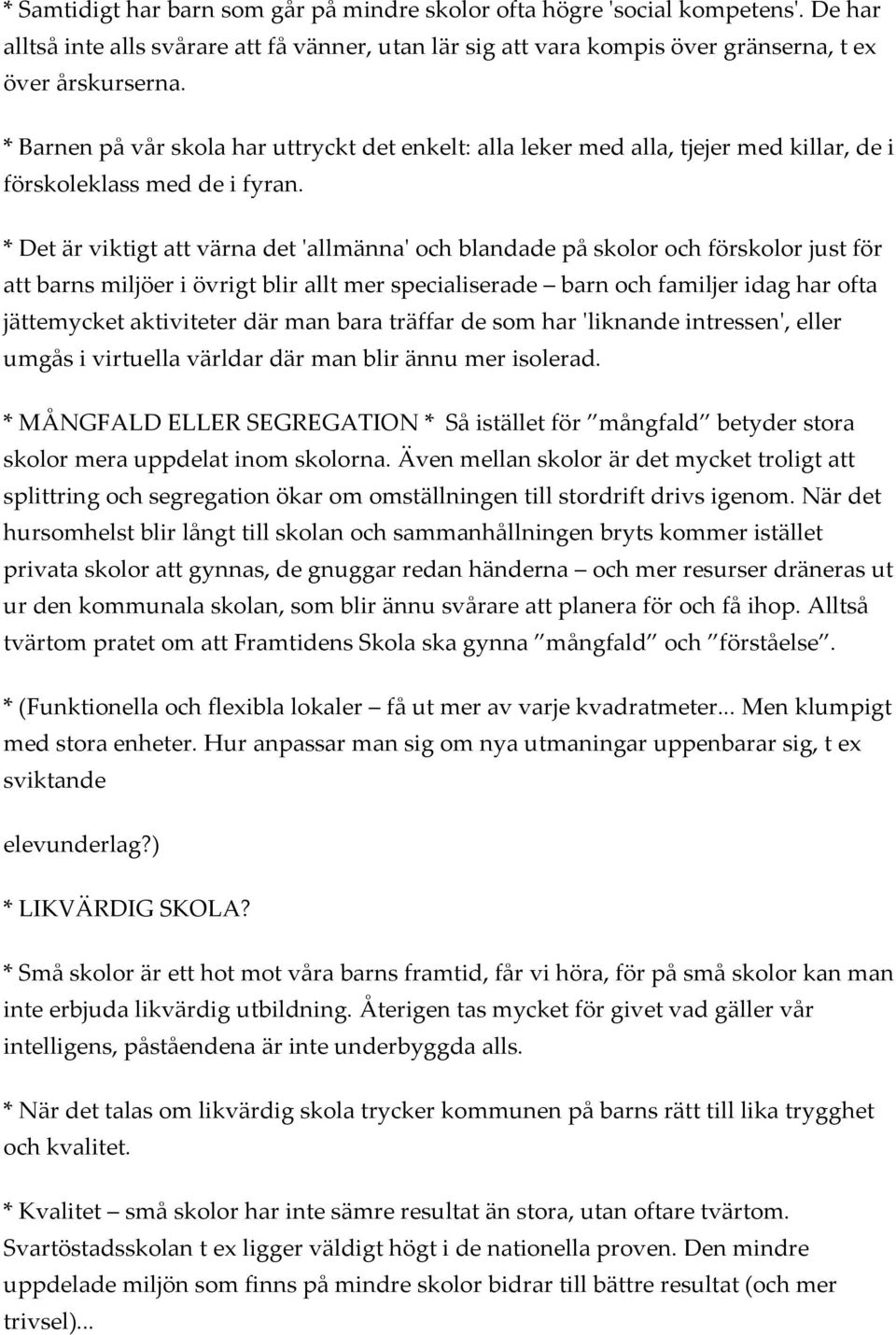 * Det är viktigt att värna det 'allmänna' och blandade på skolor och förskolor just för att barns miljöer i övrigt blir allt mer specialiserade barn och familjer idag har ofta jättemycket aktiviteter