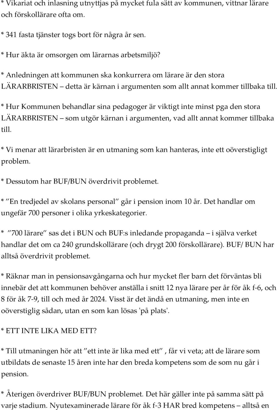 * Hur Kommunen behandlar sina pedagoger är viktigt inte minst pga den stora LÄRARBRISTEN som utgör kärnan i argumenten, vad allt annat kommer tillbaka till.