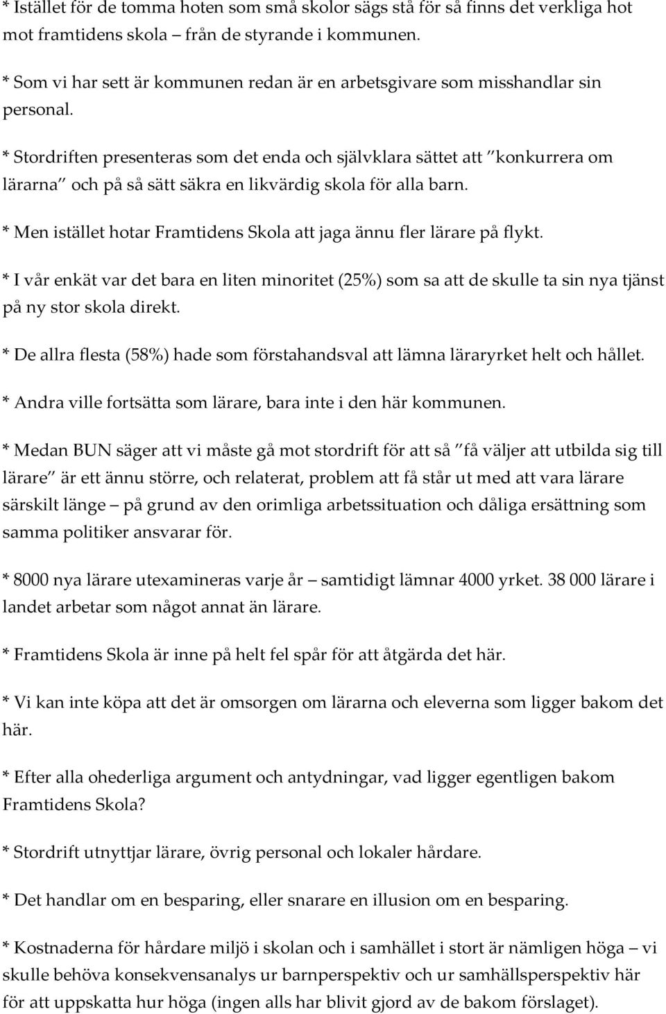 * Stordriften presenteras som det enda och självklara sättet att konkurrera om lärarna och på så sätt säkra en likvärdig skola för alla barn.