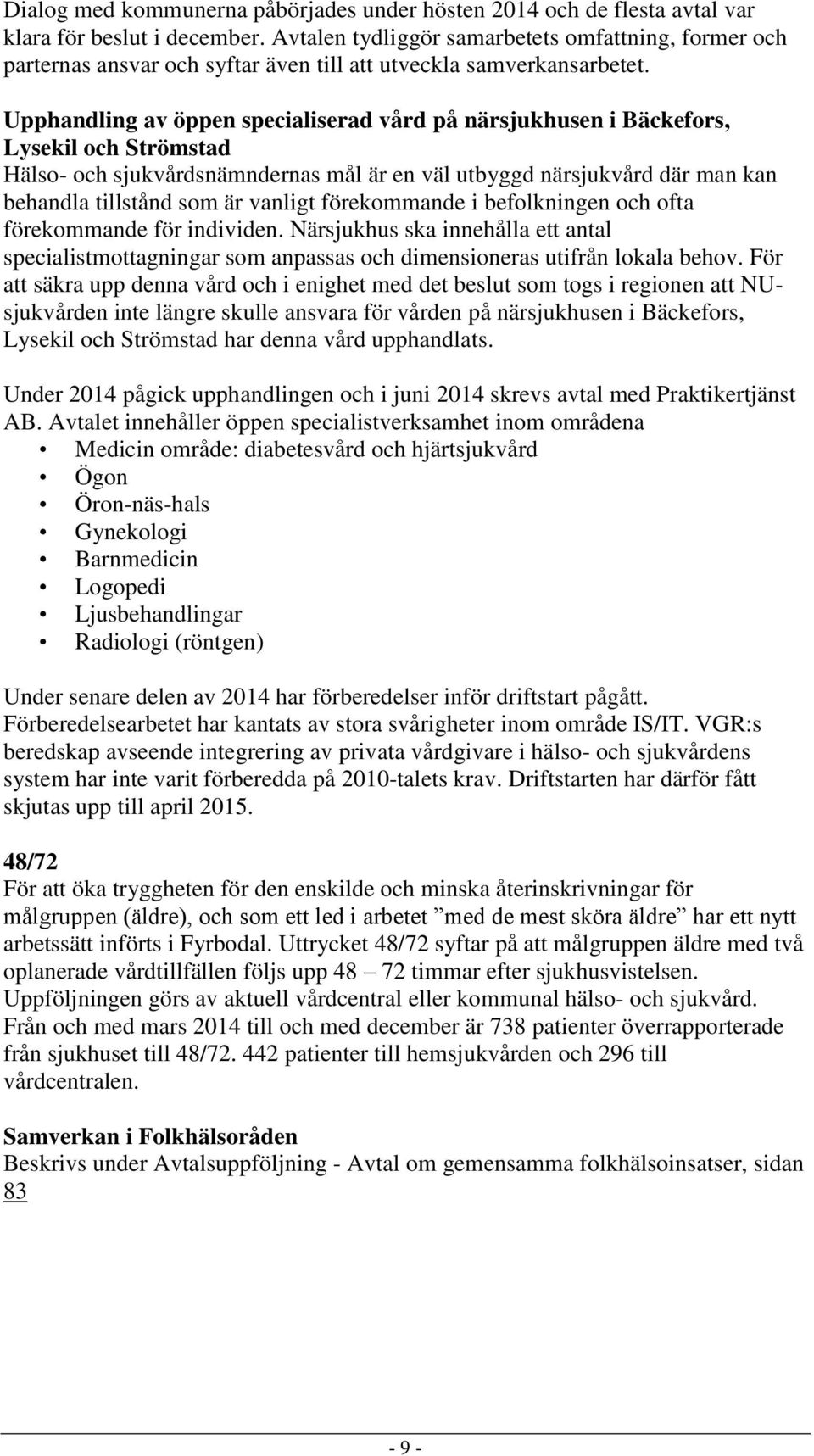 Upphandling av öppen specialiserad vård på närsjukhusen i Bäckefors, Lysekil och Strömstad Hälso- och sjukvårdsnämndernas mål är en väl utbyggd närsjukvård där man kan behandla tillstånd som är