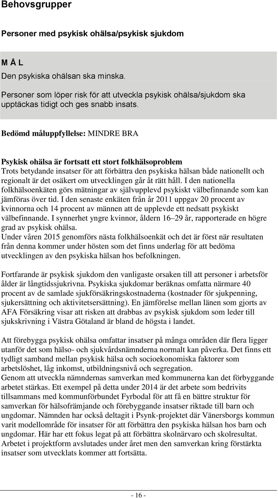 Bedömd måluppfyllelse: MINDRE BRA Psykisk ohälsa är fortsatt ett stort folkhälsoproblem Trots betydande insatser för att förbättra den psykiska hälsan både nationellt och regionalt är det osäkert om