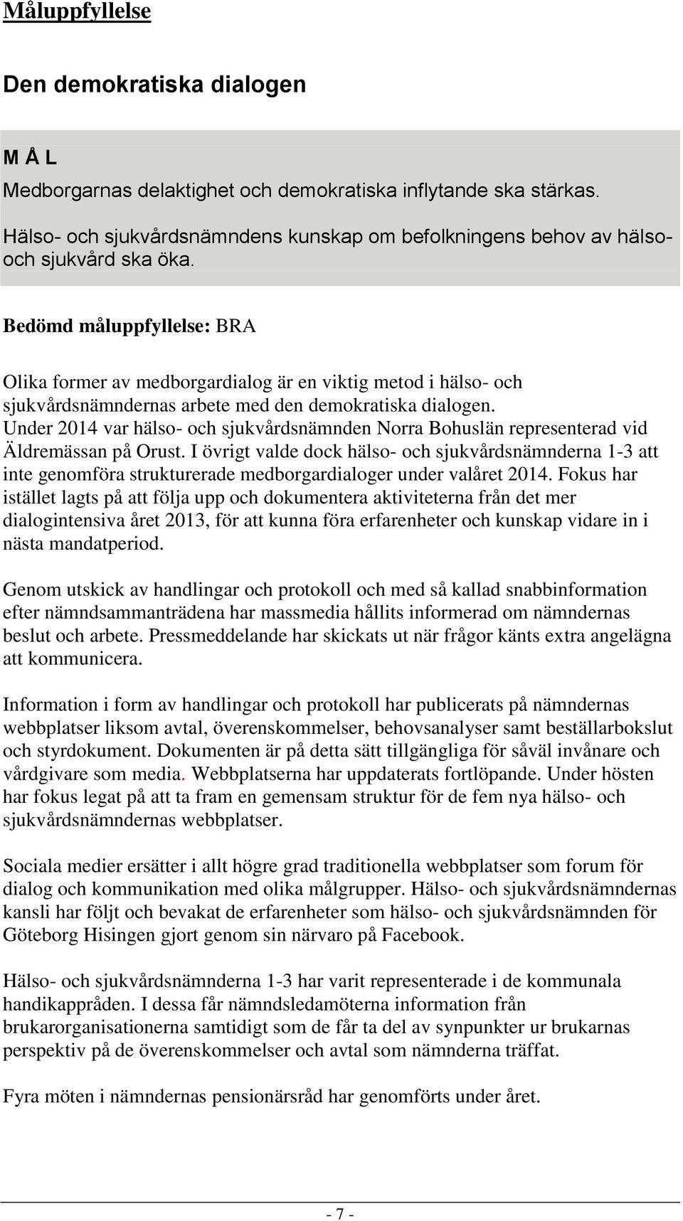 Bedömd måluppfyllelse: BRA Olika former av medborgardialog är en viktig metod i hälso- och sjukvårdsnämndernas arbete med den demokratiska dialogen.