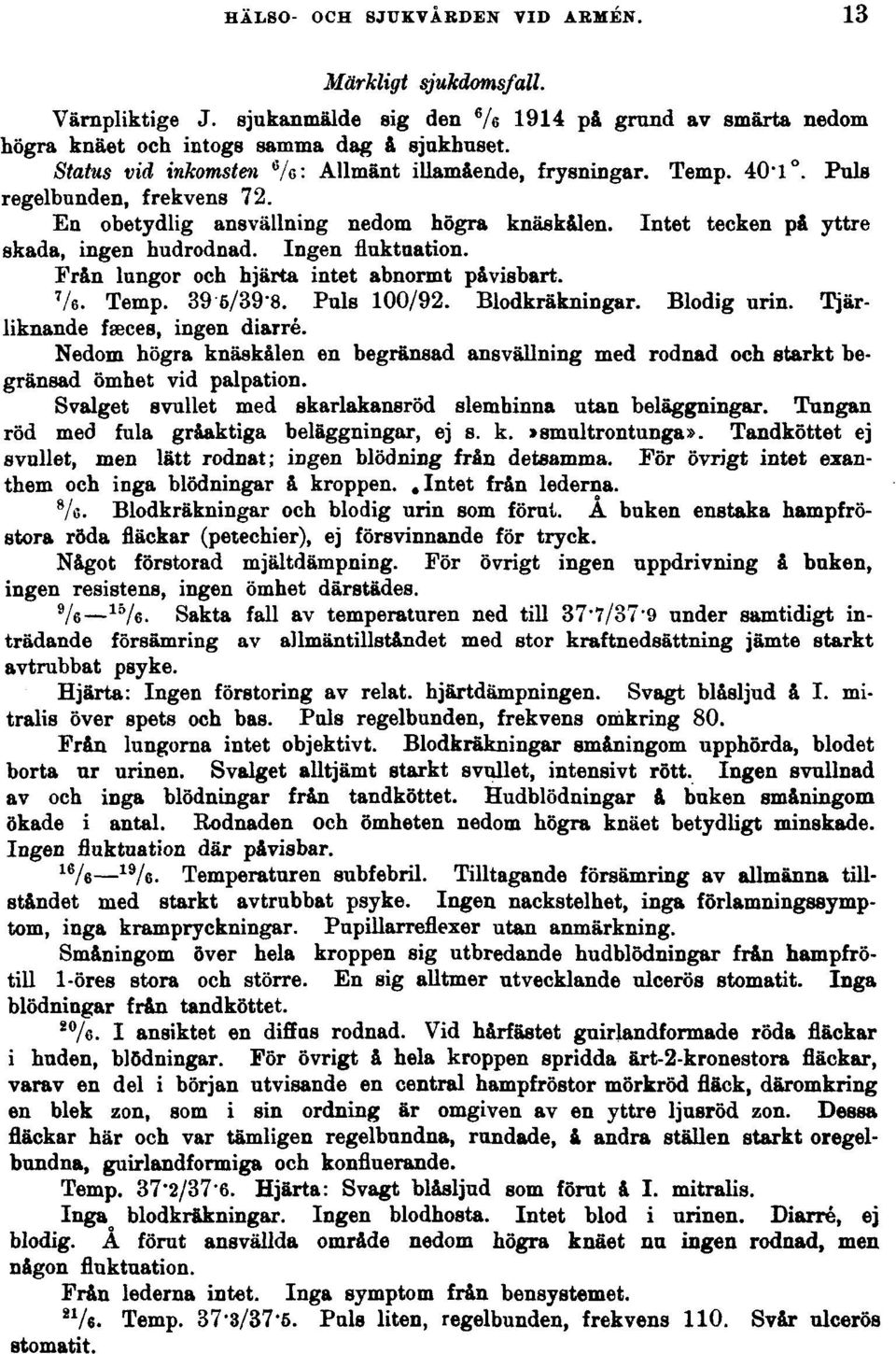 Ingen fluktuation. Från lungor och hjärta intet abnormt påvisbart. Ve. Temp. 39 6/398. Puls 100/92. Blodkräkningar. Blodig urin. Tjärliknande faeces, ingen diarré.