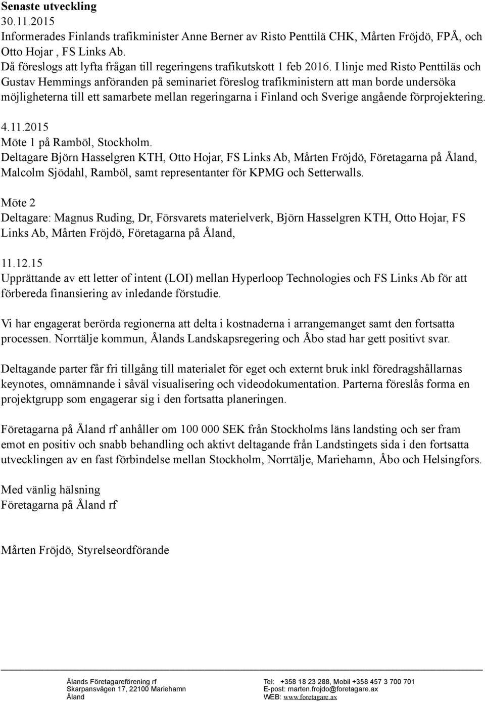 I linje med Risto Penttiläs och Gustav Hemmings anföranden på seminariet föreslog trafikministern att man borde undersöka möjligheterna till ett samarbete mellan regeringarna i Finland och Sverige