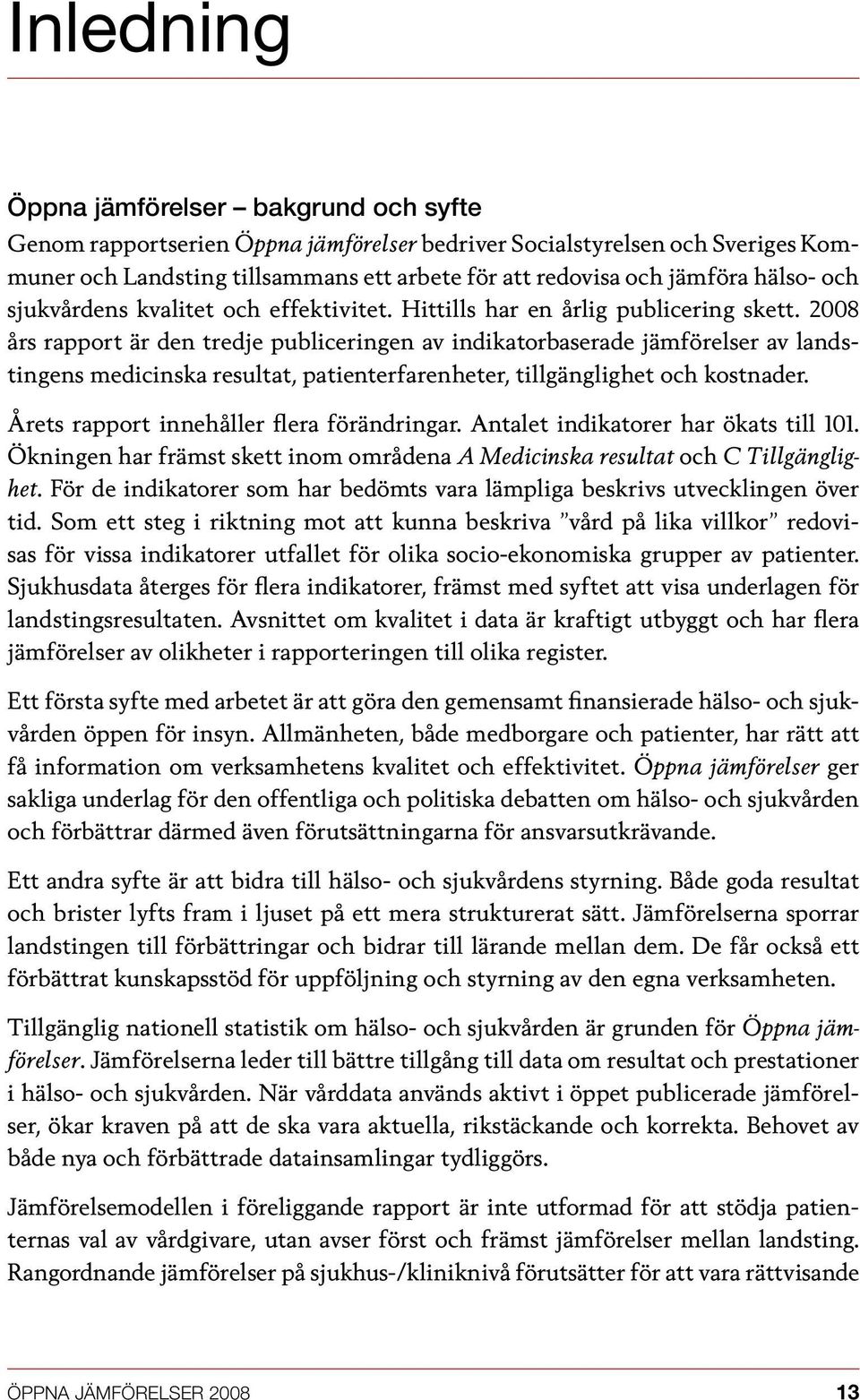 2008 års rapport är den tredje publiceringen av indikatorbaserade jämförelser av landstingens medicinska resultat, patienterfarenheter, tillgänglighet och kostnader.