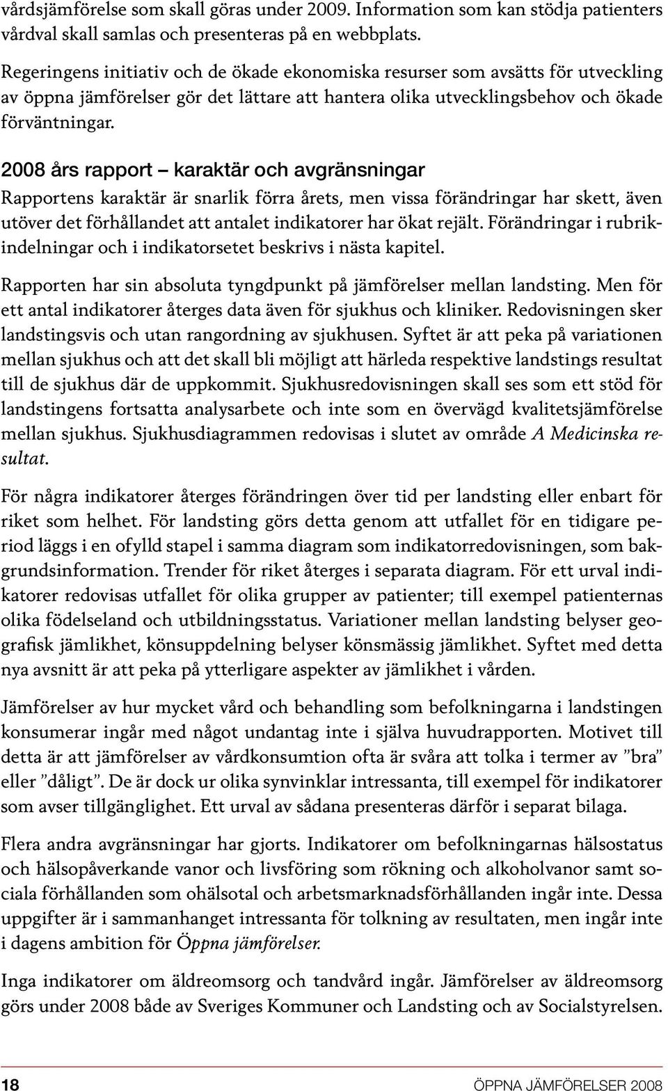 2008 års rapport karaktär och avgränsningar Rapportens karaktär är snarlik förra årets, men vissa förändringar har skett, även utöver det förhållandet att antalet indikatorer har ökat rejält.