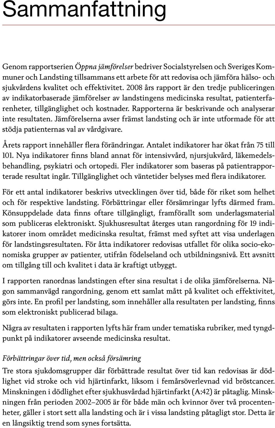 Rapporterna är beskrivande och analyserar inte resultaten. Jämförelserna avser främst landsting och är inte utformade för att stödja patienternas val av vårdgivare.