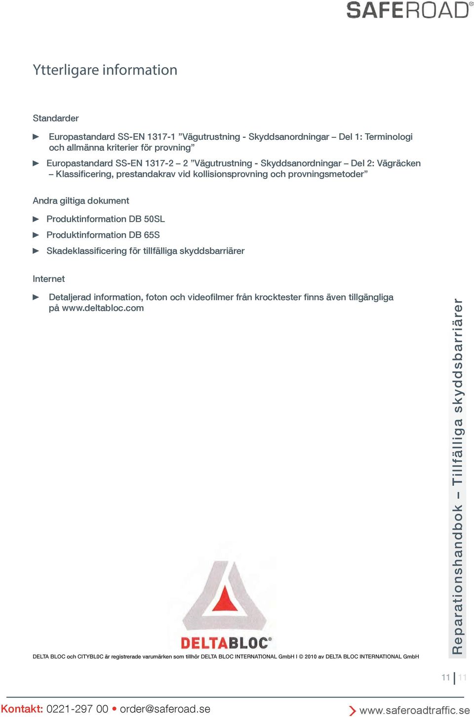 Produktinformation DB 50SL Produktinformation DB 65S ade lassificering f r tillf lliga s yddsbarri rer Internet etal erad infor ation foton och videofil er fr n roc