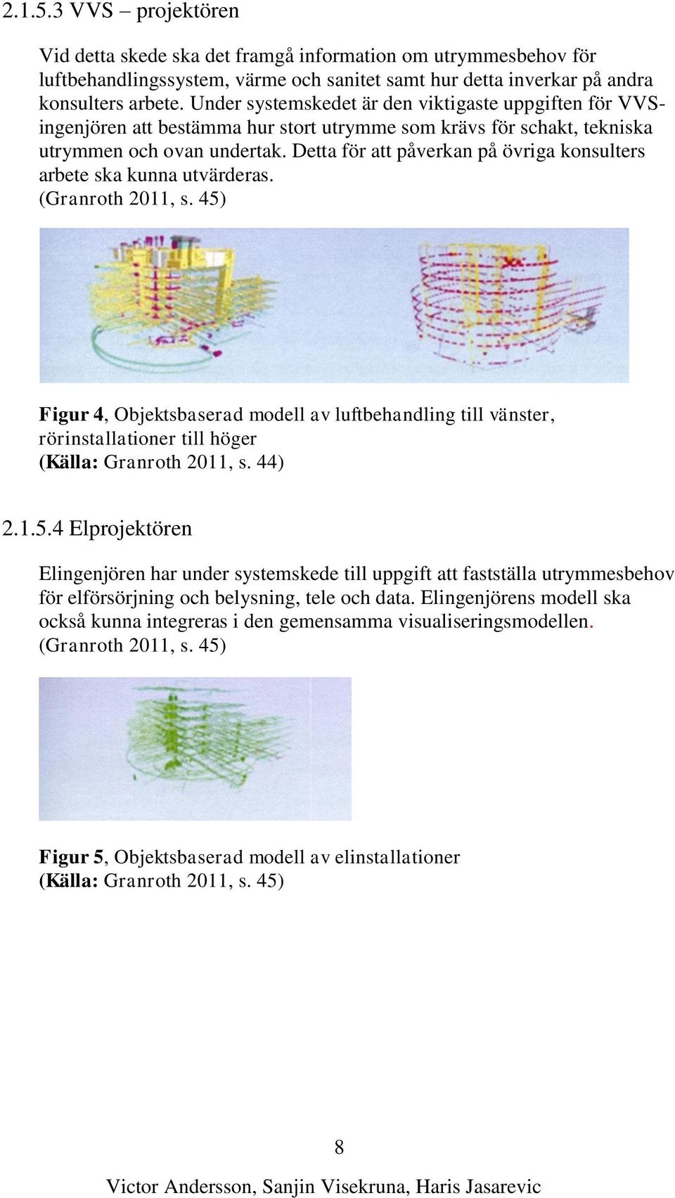 Detta för att påverkan på övriga konsulters arbete ska kunna utvärderas. (Granroth 2011, s.