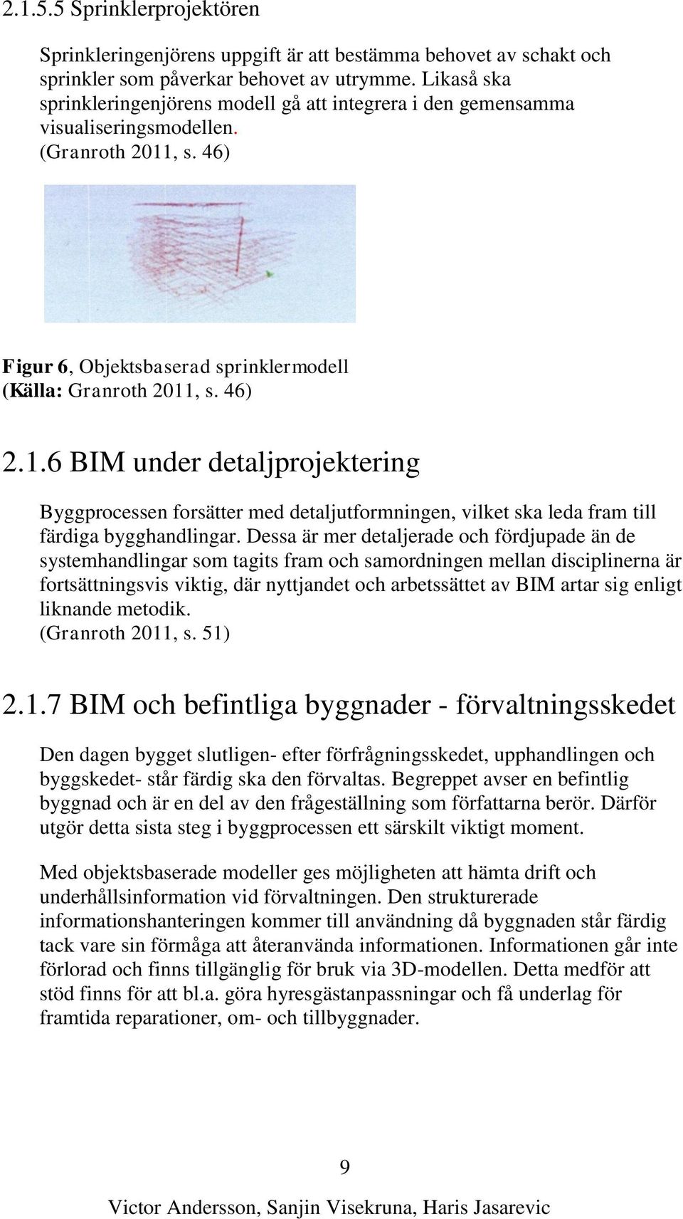 , s. 46) Figur 6, Objektsbaserad sprinklermodell (Källa: Granroth 2011, s. 46) 2.1.6 BIM under detaljprojektering Byggprocessen forsätter med detaljutformningen, vilket ska leda fram till färdiga bygghandlingar.