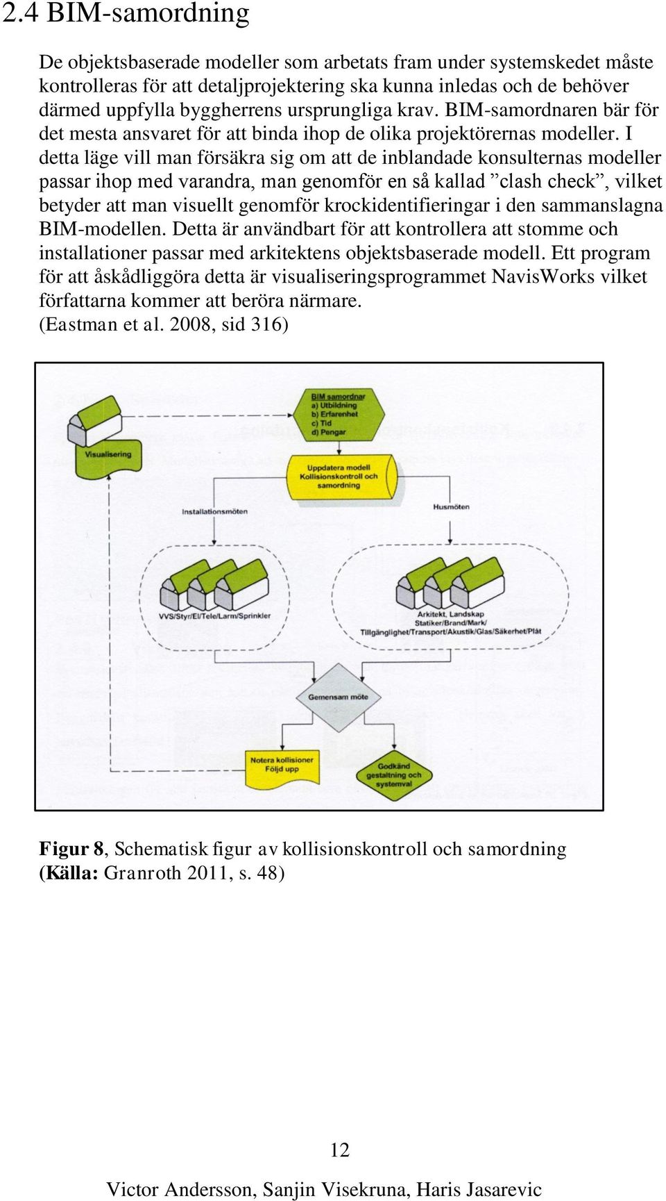 I detta läge vill man försäkra sig om att de inblandade konsulternas modeller passar ihop med varandra, man genomför en så kallad clash check, vilket betyder att man visuellt genomför