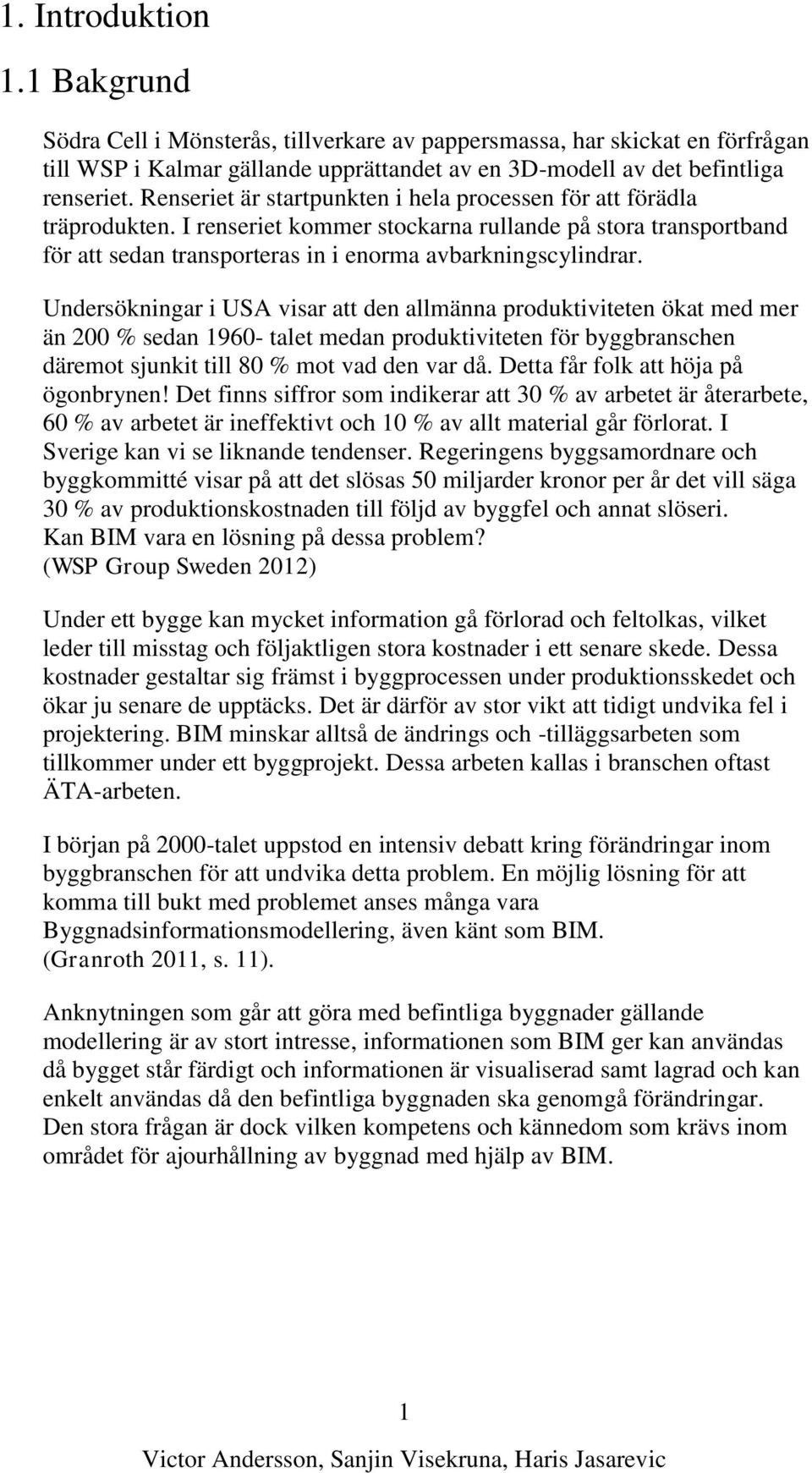 Undersökningar i USA visar att den allmänna produktiviteten ökat med mer än 200 % sedan 1960- talet medan produktiviteten för byggbranschen däremot sjunkit till 80 % mot vad den var då.